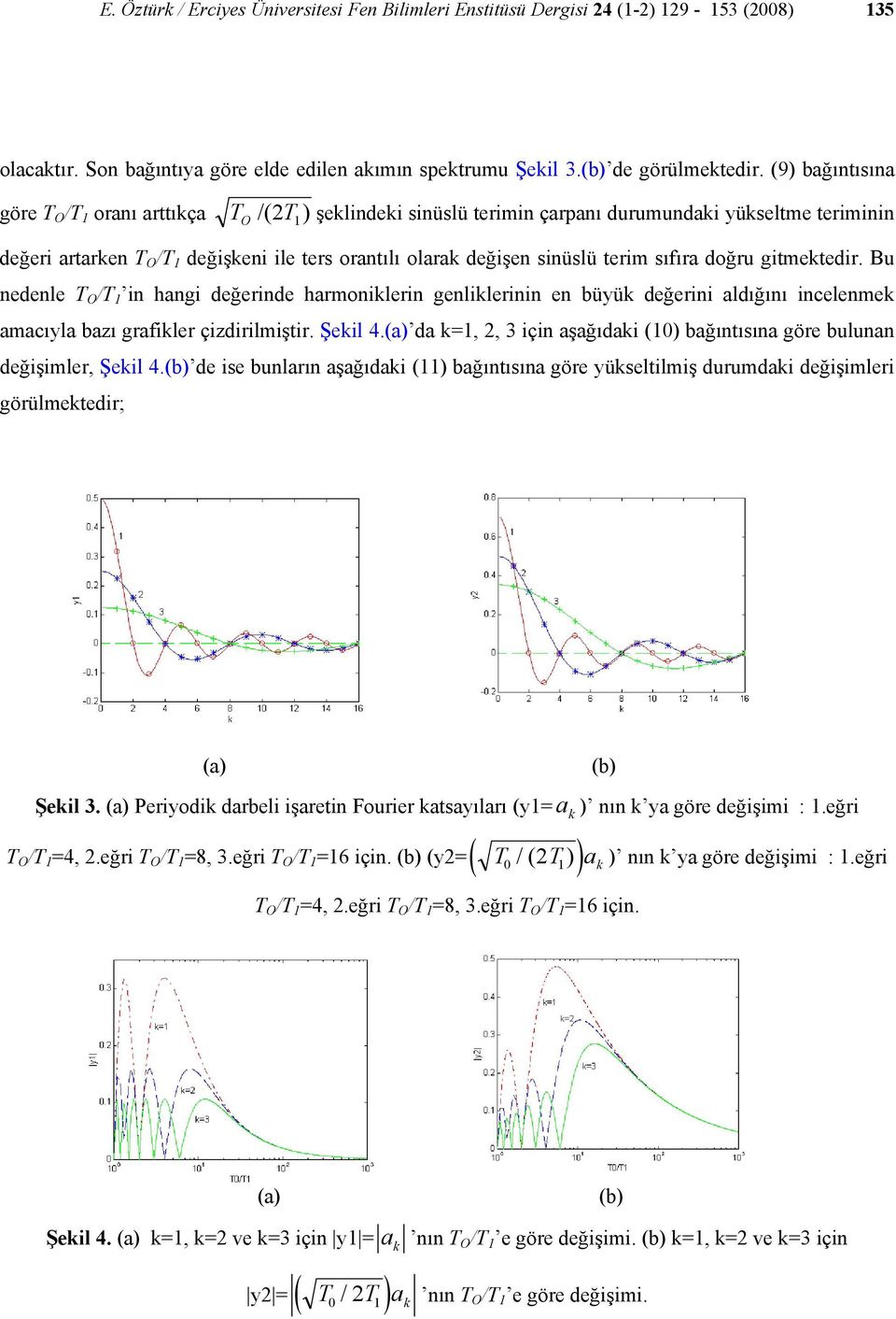 terim sıfıra doğru gitmektedir. Bu nedenle T O /T in hangi değerinde harmoniklerin genliklerinin en büyük değerini aldığını incelenmek amacıyla bazı grafikler çizdirilmiştir. Şekil 4.