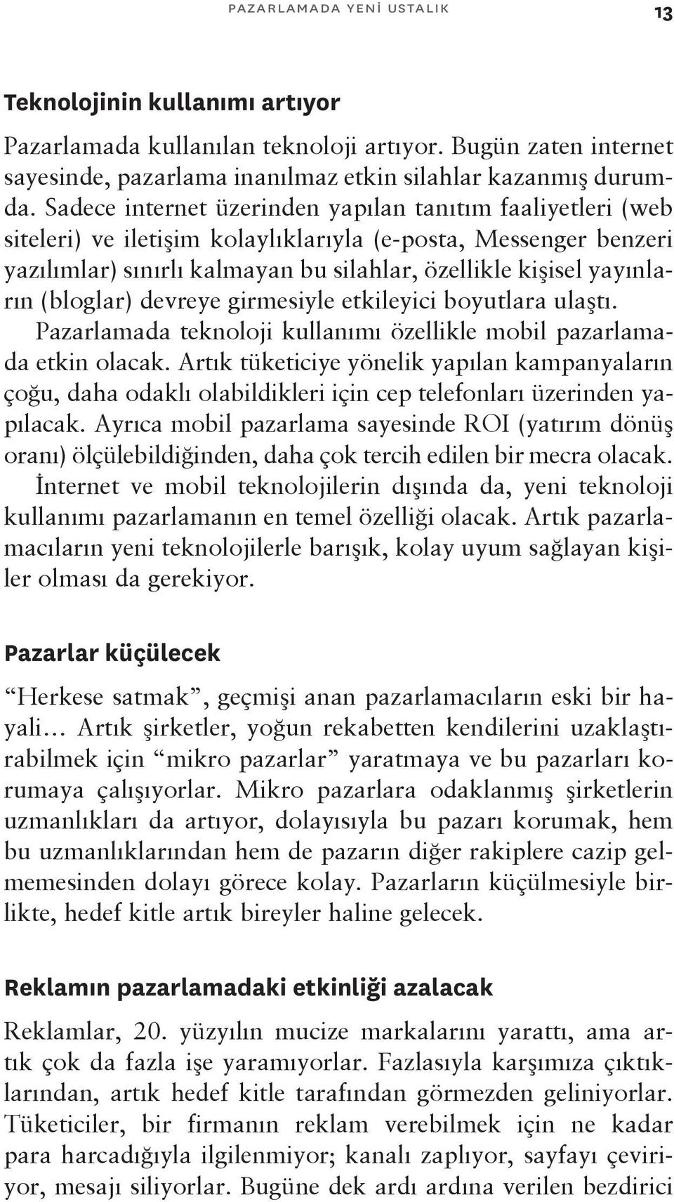 (bloglar) devreye girmesiyle etkileyici boyutlara ulaştı. Pazarlamada teknoloji kullanımı özellikle mobil pazarlamada etkin olacak.