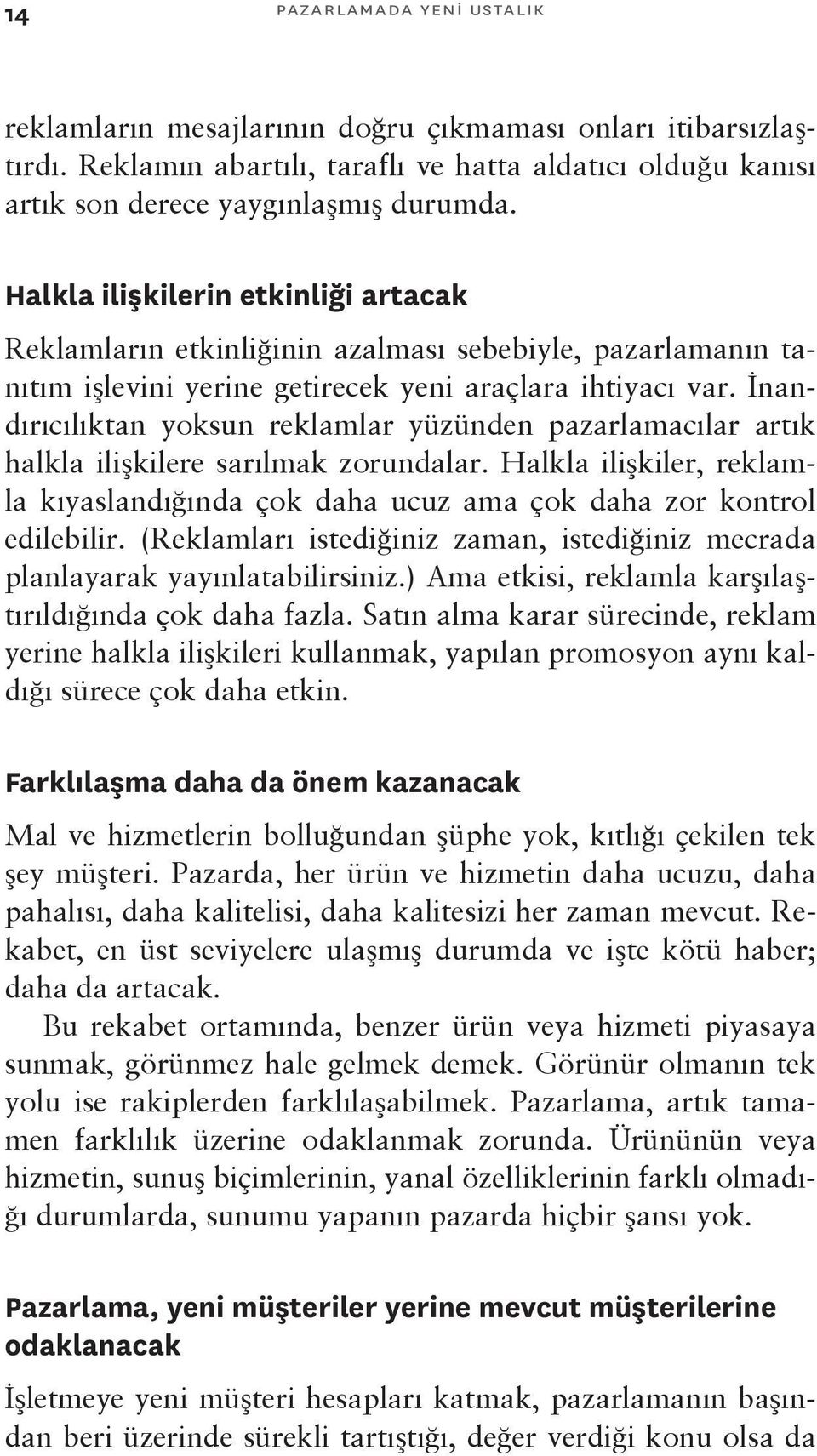 İnandırıcılıktan yoksun reklamlar yüzünden pazarlamacılar artık halkla ilişkilere sarılmak zorundalar. Halkla ilişkiler, reklamla kıyaslandığında çok daha ucuz ama çok daha zor kontrol edilebilir.