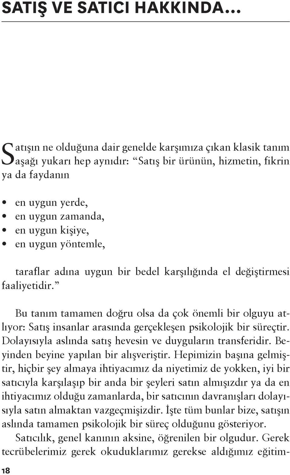 Bu tanım tamamen doğru olsa da çok önemli bir olguyu atlıyor: Satış insanlar arasında gerçekleşen psikolojik bir süreçtir. Dolayısıyla aslında satış hevesin ve duyguların transferidir.