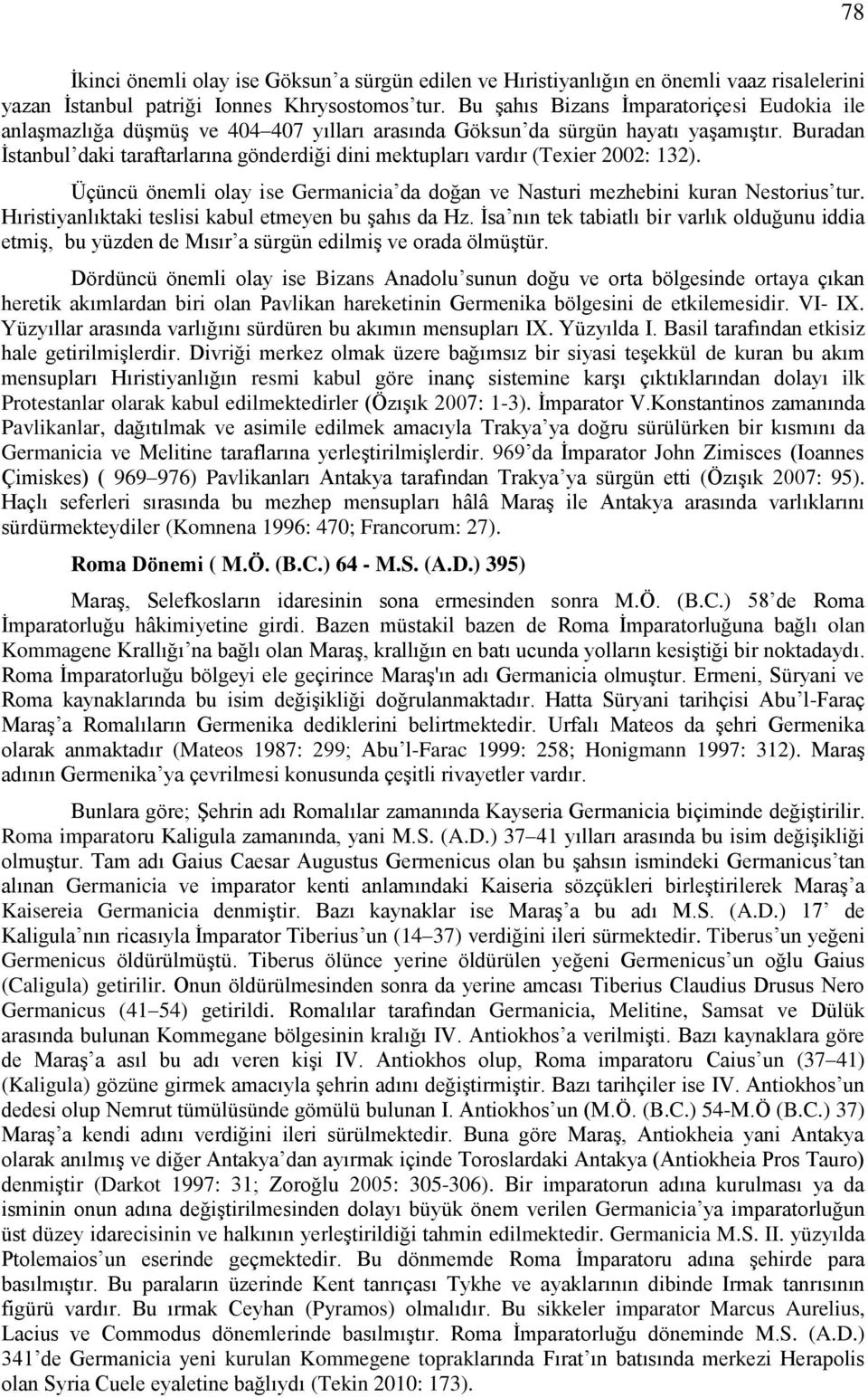 Buradan İstanbul daki taraftarlarına gönderdiği dini mektupları vardır (Texier 2002: 132). Üçüncü önemli olay ise Germanicia da doğan ve Nasturi mezhebini kuran Nestorius tur.