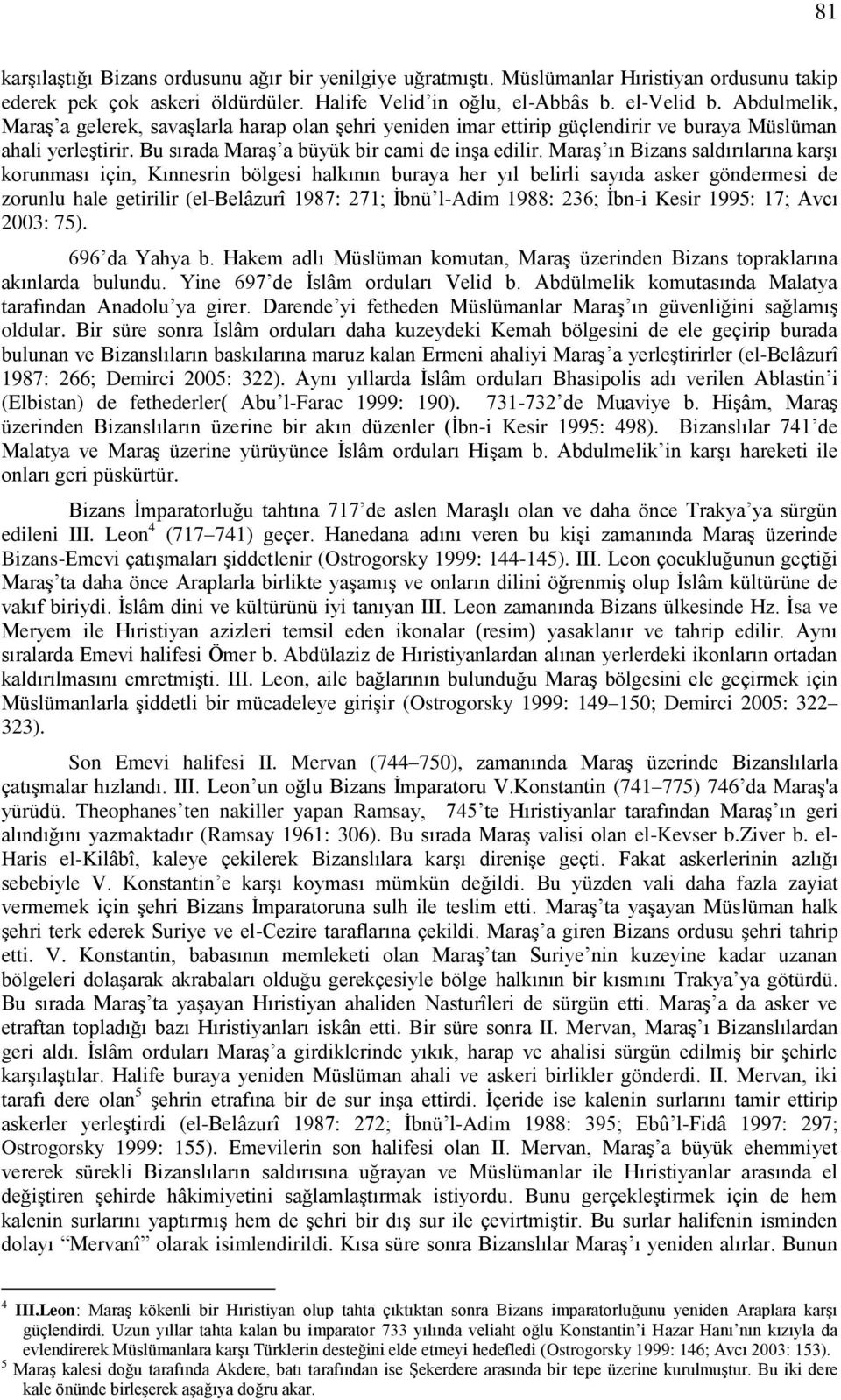 Maraş ın Bizans saldırılarına karşı korunması için, Kınnesrin bölgesi halkının buraya her yıl belirli sayıda asker göndermesi de zorunlu hale getirilir (el-belâzurî 1987: 271; İbnü l-adim 1988: 236;