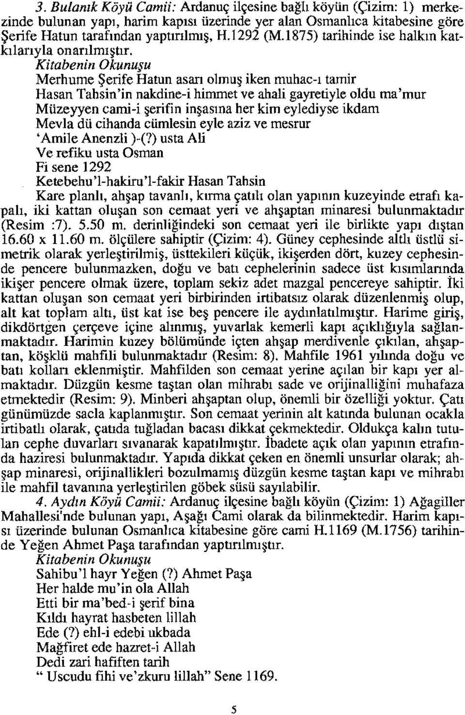 Kitabenin Okunuşu Merhume Şerife Hatun asan olmuş iken muhac-ı tamir Hasan Tahsin'in nakdine-i himmet ve ahali gayretiyle oldu ma'mur Müzeyyen cami-i şerifin inşasına her kim eylediyse ikdam Mevla dü