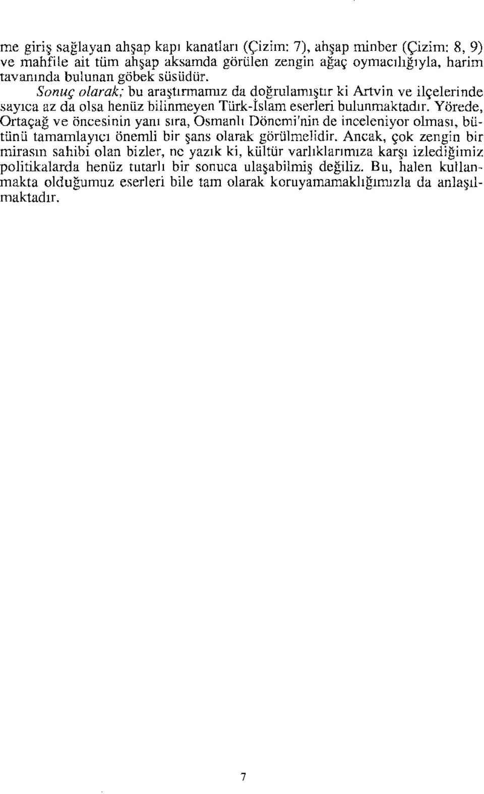 Yörede, Ortaçağ ve öncesinin yanı sıra, Osmanlı Dönemi'nin de inceleniyor olması, bütünü tamamlayıcı önemli bir şans olarak görülmelidir.