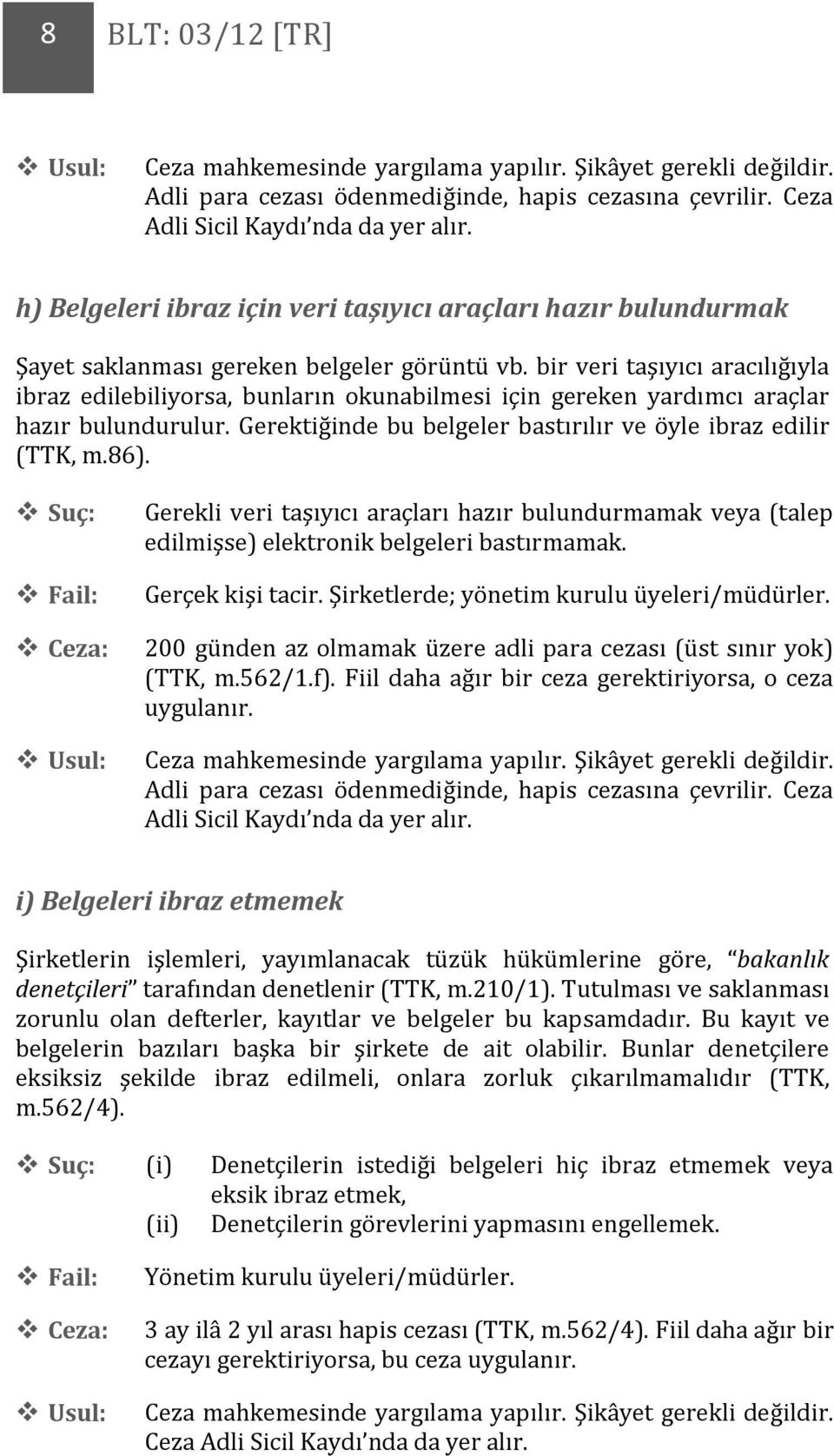 bir veri taşıyıcı aracılığıyla ibraz edilebiliyorsa, bunların okunabilmesi için gereken yardımcı araçlar hazır bulundurulur. Gerektiğinde bu belgeler bastırılır ve öyle ibraz edilir (TTK, m.86).