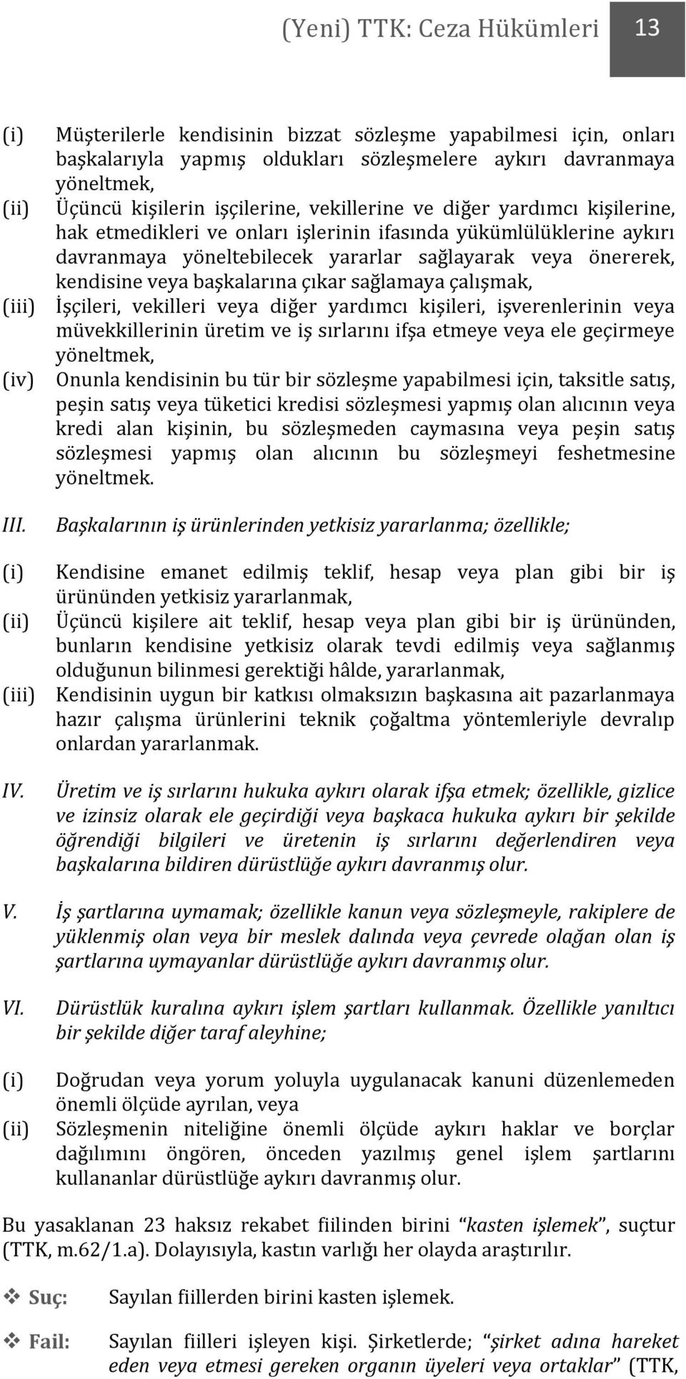 kişilerine, hak etmedikleri ve onları işlerinin ifasında yükümlülüklerine aykırı davranmaya yöneltebilecek yararlar sağlayarak veya önererek, kendisine veya başkalarına çıkar sağlamaya çalışmak,