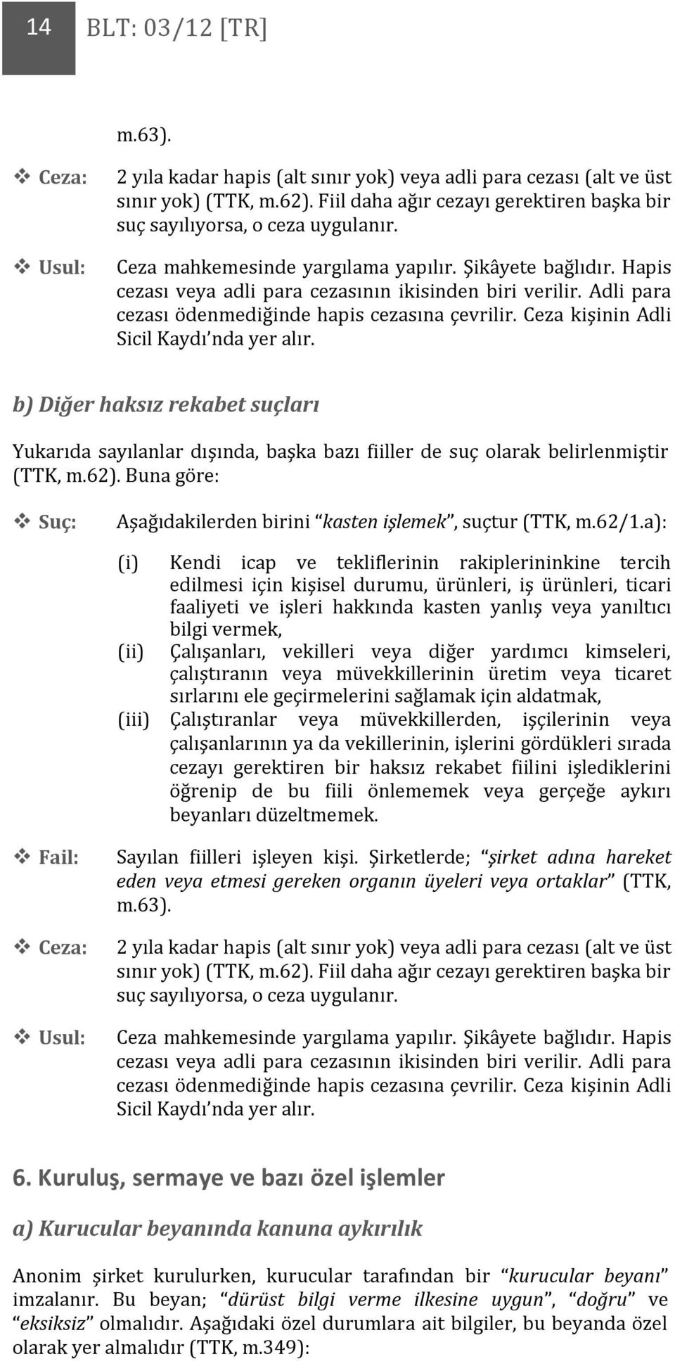 Ceza kişinin Adli Sicil Kaydı nda yer alır. b) Diğer haksız rekabet suçları Yukarıda sayılanlar dışında, başka bazı fiiller de suç olarak belirlenmiştir (TTK, m.62).