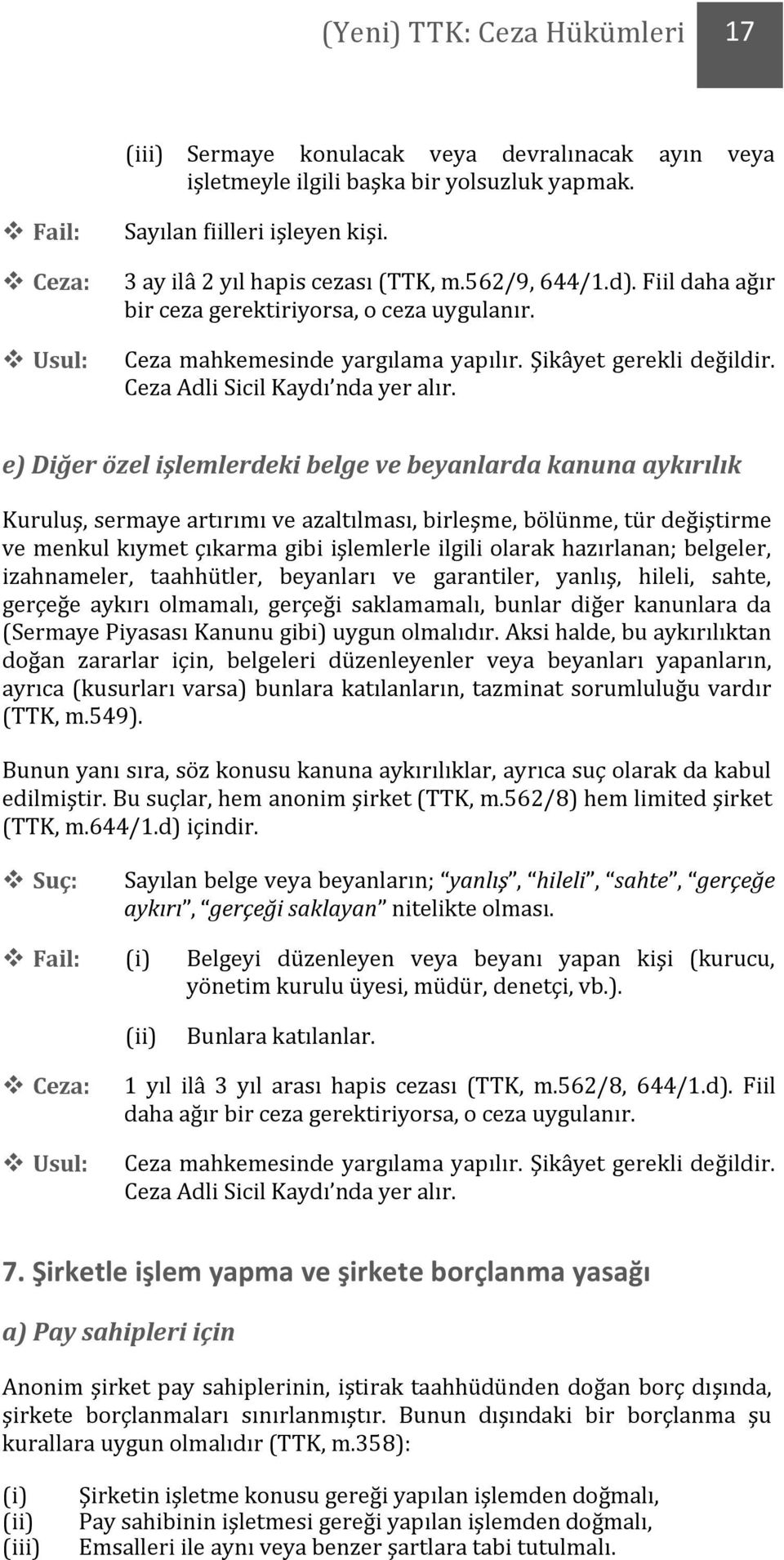 e) Diğer özel işlemlerdeki belge ve beyanlarda kanuna aykırılık Kuruluş, sermaye artırımı ve azaltılması, birleşme, bölünme, tür değiştirme ve menkul kıymet çıkarma gibi işlemlerle ilgili olarak