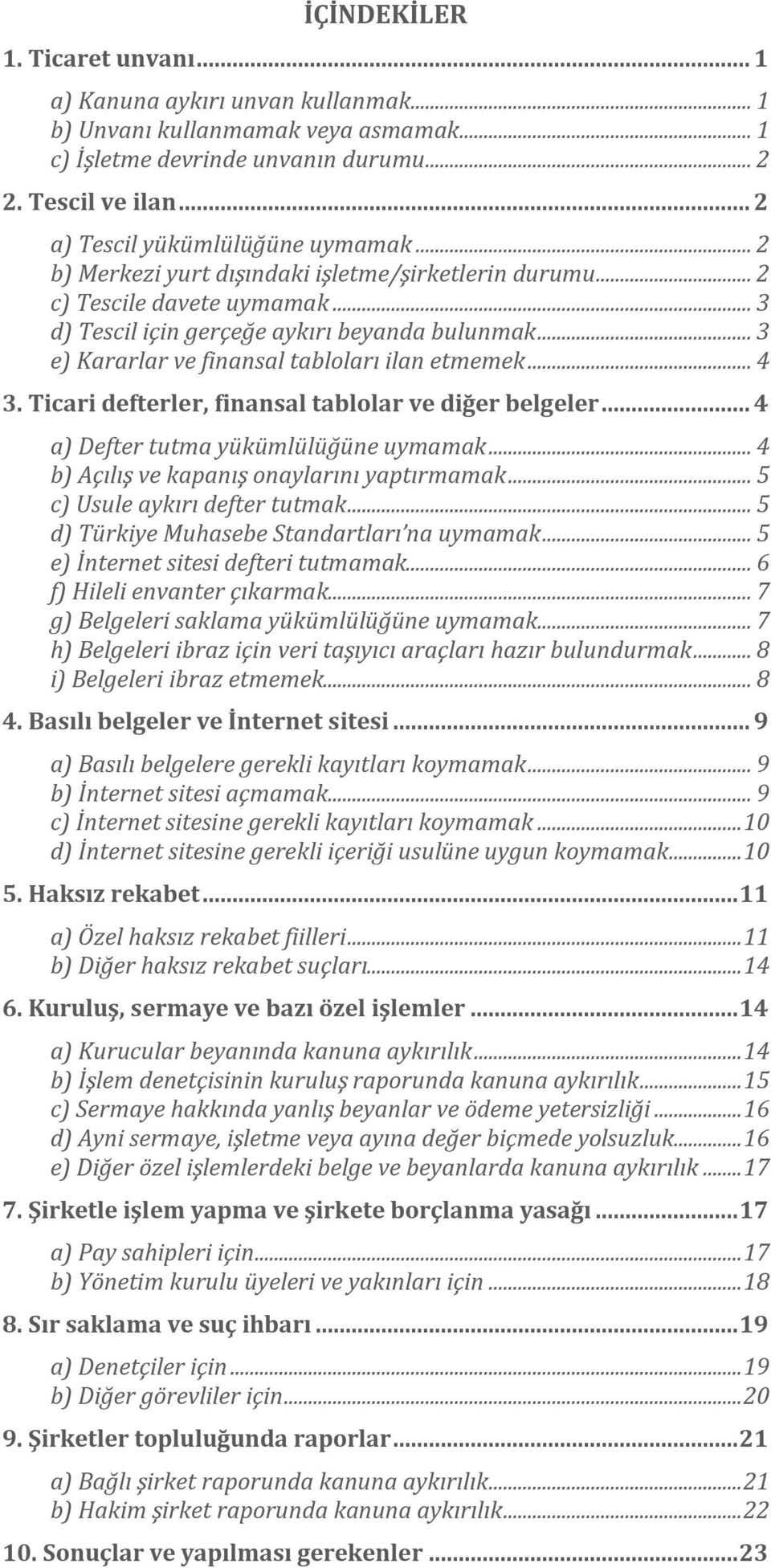 .. 3 e) Kararlar ve finansal tabloları ilan etmemek... 4 3. Ticari defterler, finansal tablolar ve diğer belgeler... 4 a) Defter tutma yükümlülüğüne uymamak.