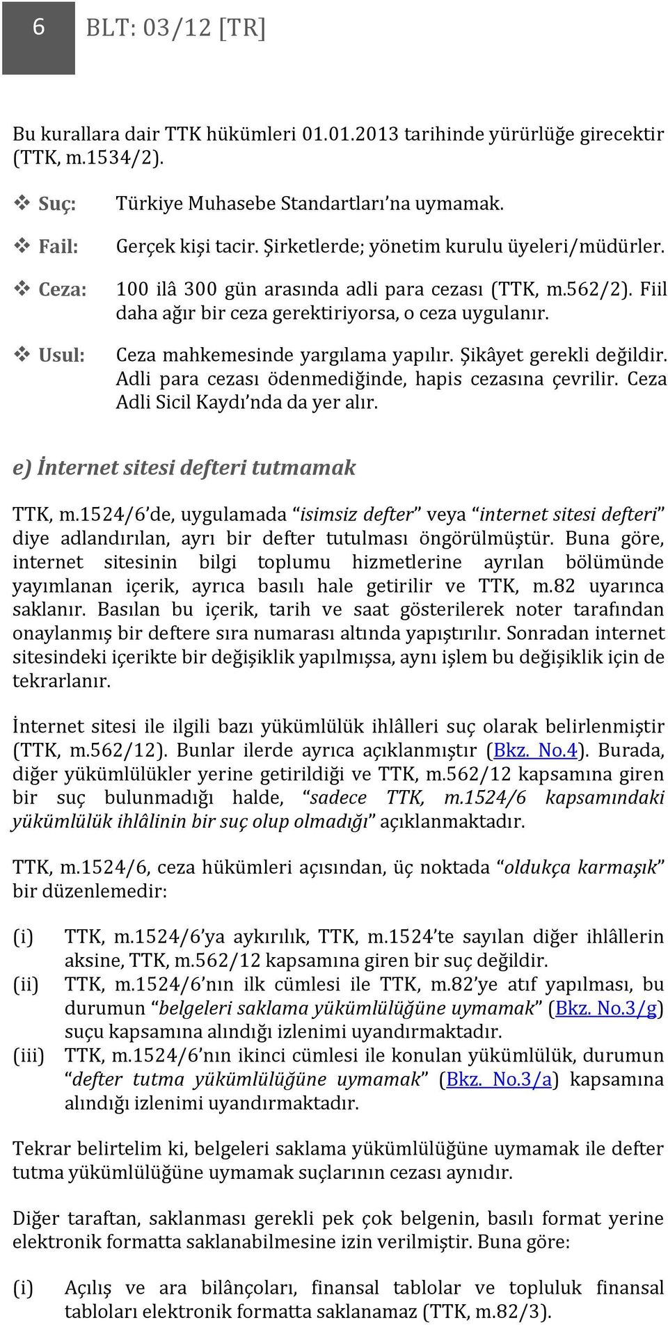 Adli para cezası ödenmediğinde, hapis cezasına çevrilir. Ceza Adli Sicil Kaydı nda da yer alır. e) İnternet sitesi defteri tutmamak TTK, m.