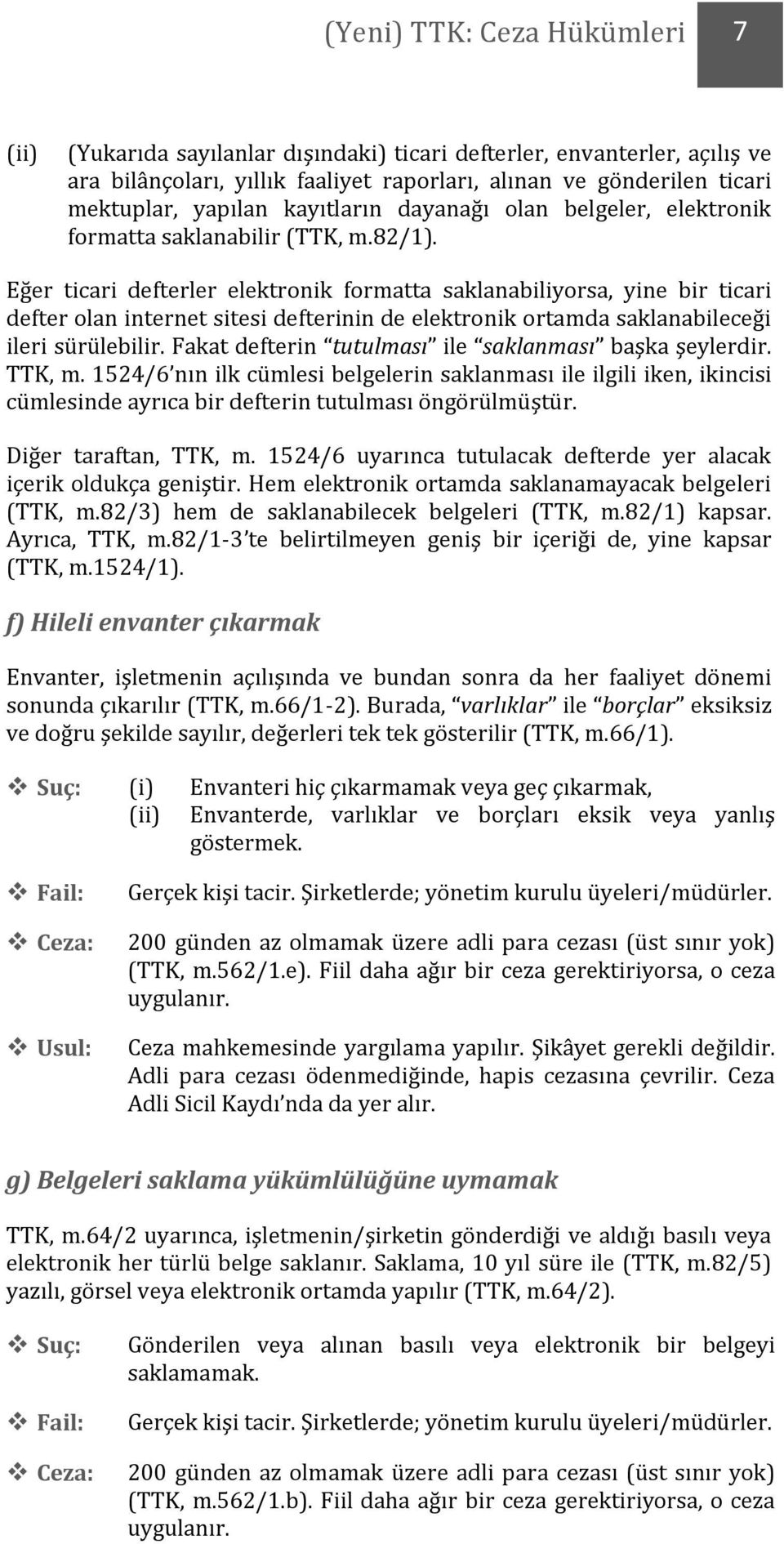 Eğer ticari defterler elektronik formatta saklanabiliyorsa, yine bir ticari defter olan internet sitesi defterinin de elektronik ortamda saklanabileceği ileri sürülebilir.