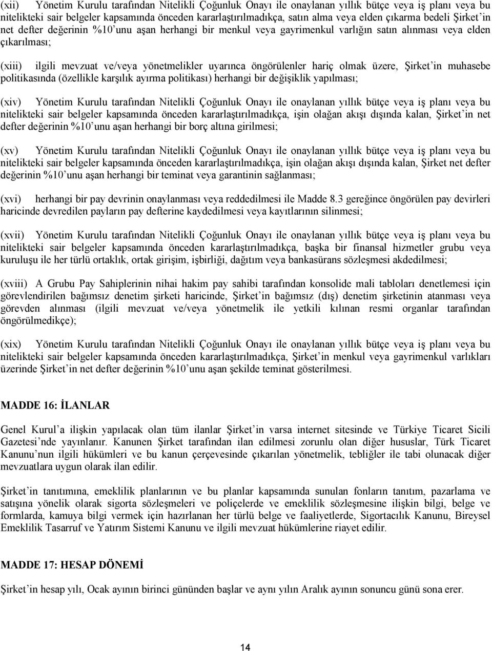 üzere, #irket in muhasebe politikasnda (özellikle karlk ayrma politikas) herhangi bir deiiklik yaplmas; (xiv) Yönetim Kurulu tarafndan Nitelikli Çounluk Onay ile onaylanan yllk bütçe veya i plan veya