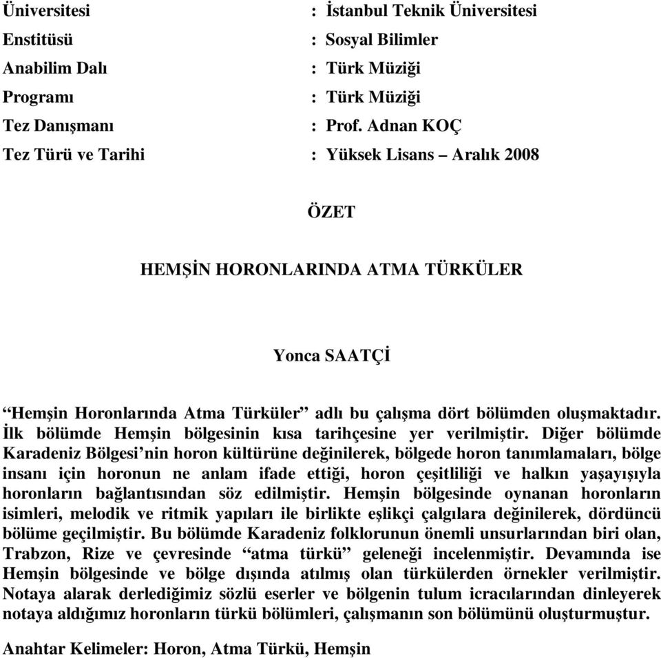 İlk bölümde Hemşin bölgesinin kısa tarihçesine yer verilmiştir.