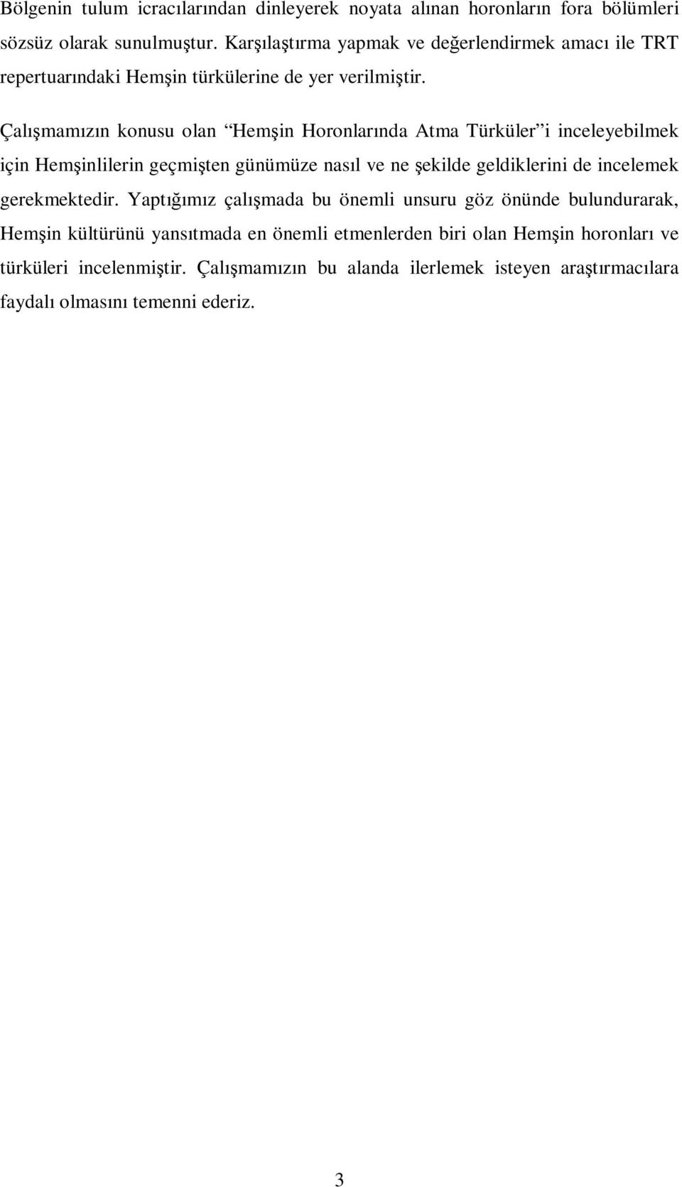 Çalışmamızın konusu olan Hemşin Horonlarında Atma Türküler i inceleyebilmek için Hemşinlilerin geçmişten günümüze nasıl ve ne şekilde geldiklerini de incelemek