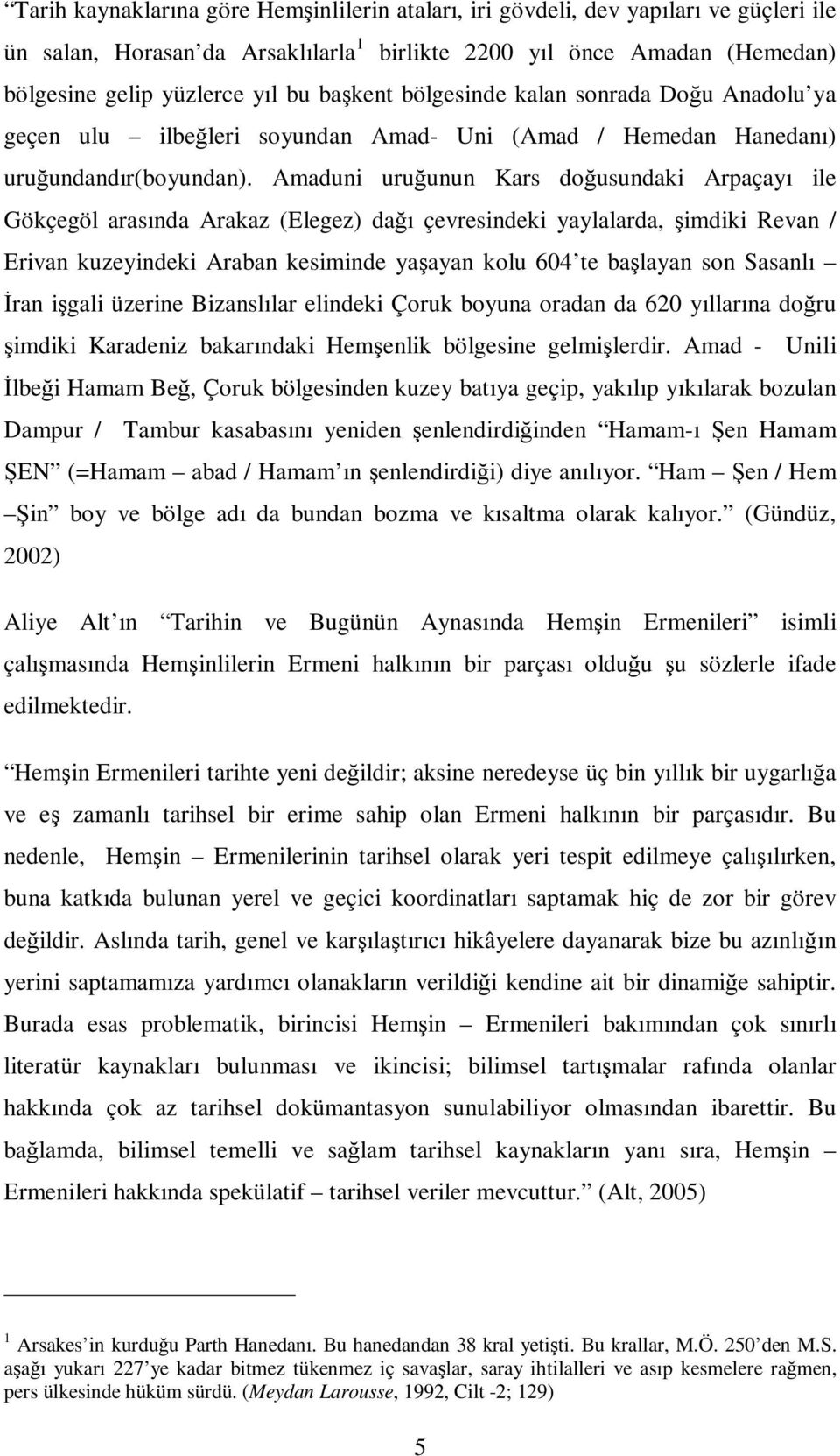 Amaduni uruğunun Kars doğusundaki Arpaçayı ile Gökçegöl arasında Arakaz (Elegez) dağı çevresindeki yaylalarda, şimdiki Revan / Erivan kuzeyindeki Araban kesiminde yaşayan kolu 604 te başlayan son