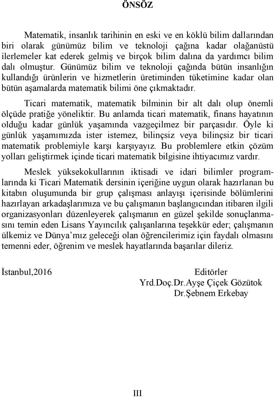 Günümüz bilim ve teknoloji çağında bütün insanlığın kullandığı ürünlerin ve hizmetlerin üretiminden tüketimine kadar olan bütün aşamalarda matematik bilimi öne çıkmaktadır.