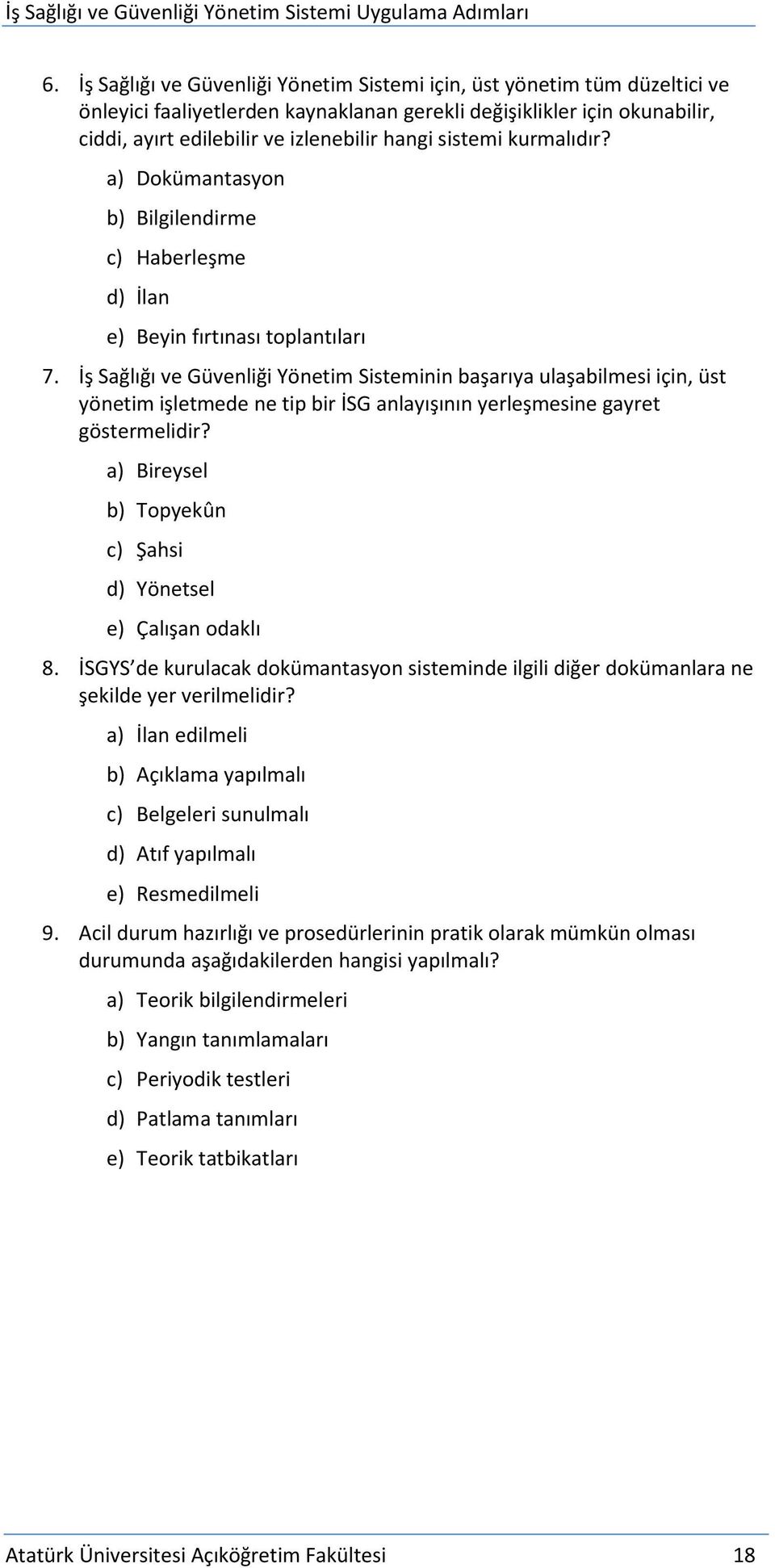 İş Sağlığı ve Güvenliği Yönetim Sisteminin başarıya ulaşabilmesi için, üst yönetim işletmede ne tip bir İSG anlayışının yerleşmesine gayret göstermelidir?