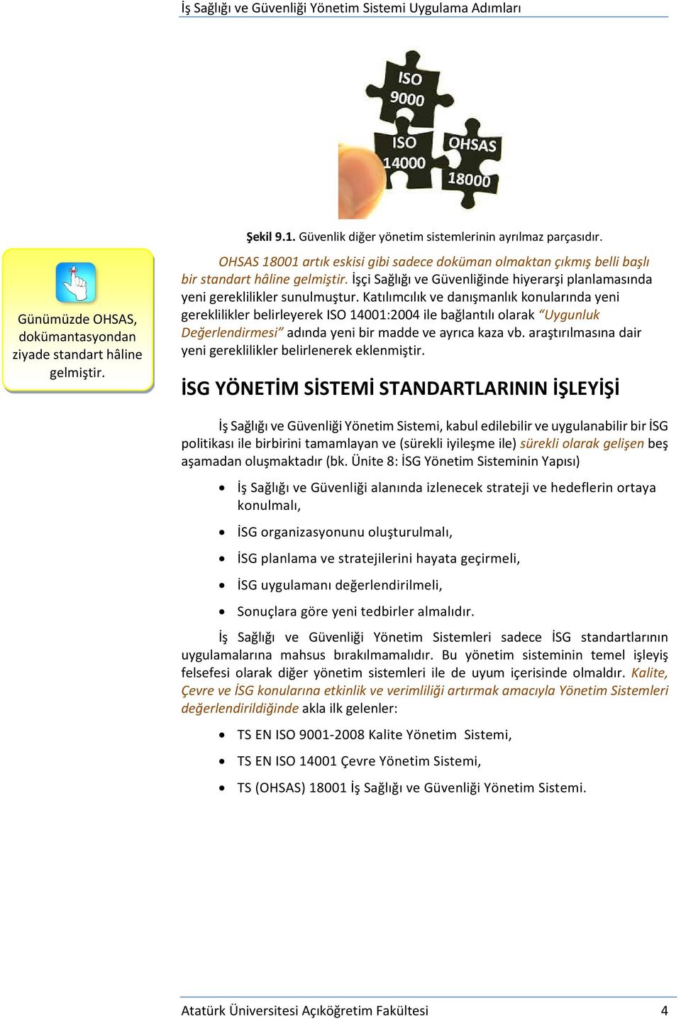 Katılımcılık ve danışmanlık konularında yeni gereklilikler belirleyerek ISO 14001:2004 ile bağlantılı olarak Uygunluk Değerlendirmesi adında yeni bir madde ve ayrıca kaza vb.