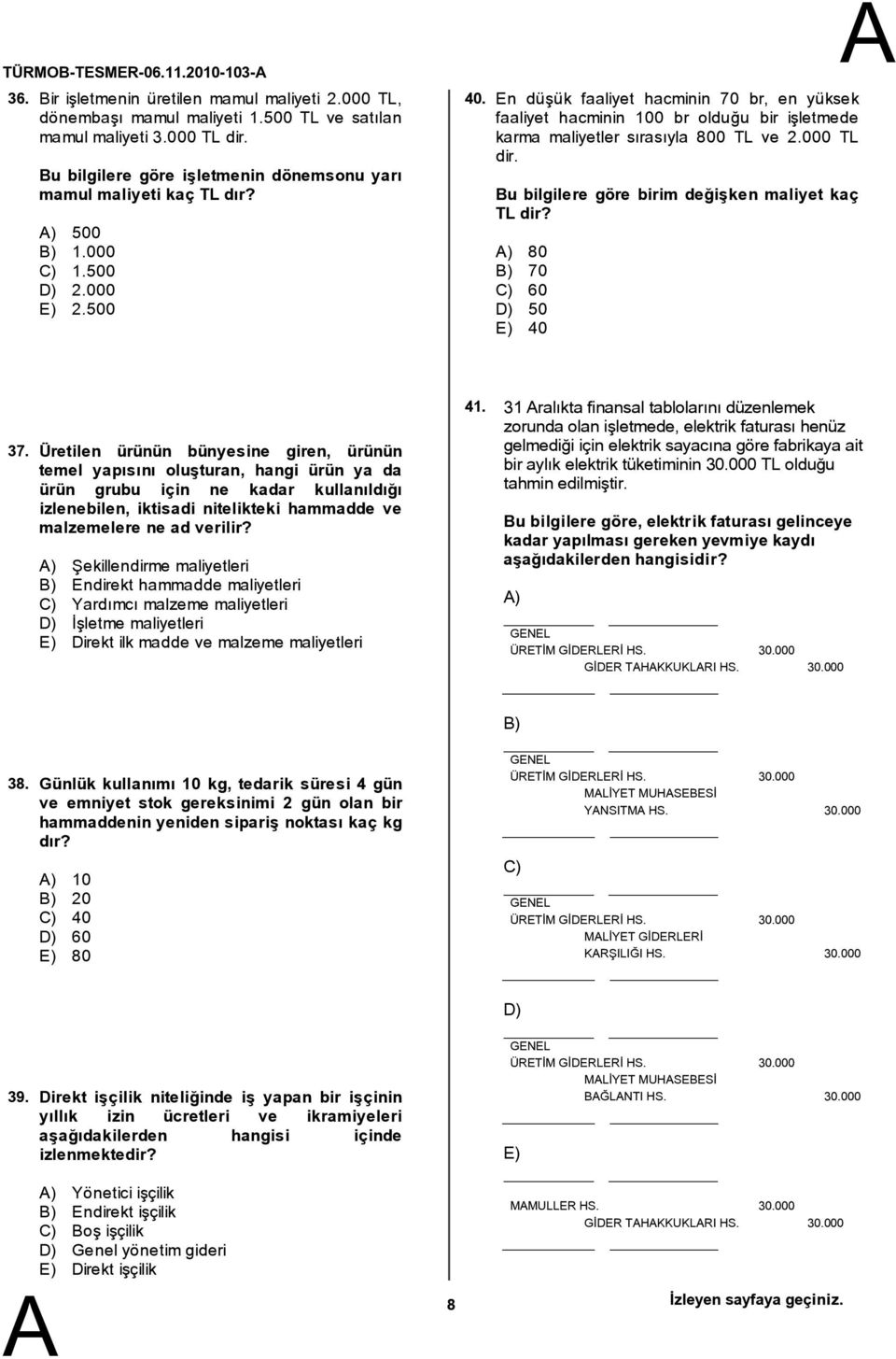 En düşük faaliyet hacminin 70 br, en yüksek faaliyet hacminin 100 br olduğu bir işletmede karma maliyetler sırasıyla 800 TL ve 2.000 TL dir. u bilgilere göre birim değişken maliyet kaç TL dir?