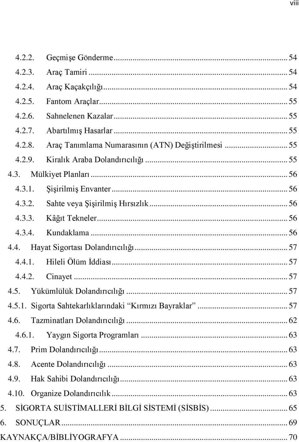 .. 56 4.3.3. Kâğıt Tekneler... 56 4.3.4. Kundaklama... 56 4.4. Hayat Sigortası Dolandırıcılığı... 57 4.4.1. Hileli Ölüm İddiası... 57 4.4.2. Cinayet... 57 4.5. Yükümlülük Dolandırıcılığı... 57 4.5.1. Sigorta Sahtekarlıklarındaki Kırmızı Bayraklar.