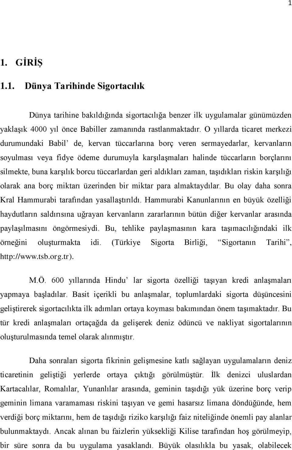 buna karşılık borcu tüccarlardan geri aldıkları zaman, taşıdıkları riskin karşılığı olarak ana borç miktarı üzerinden bir miktar para almaktaydılar.