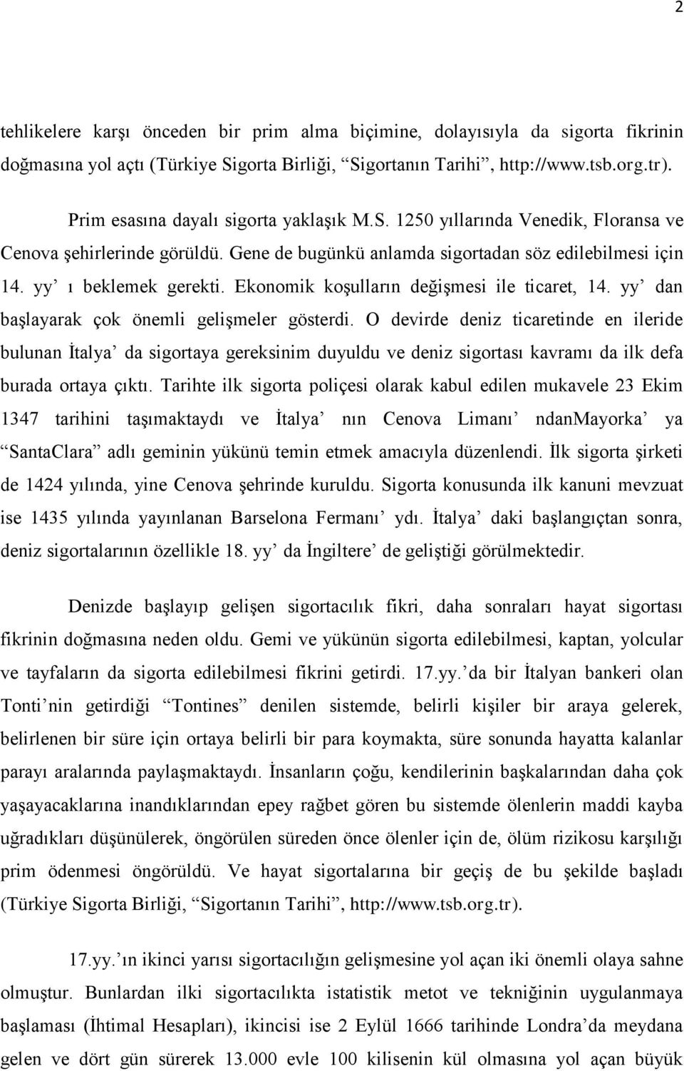 Ekonomik koşulların değişmesi ile ticaret, 14. yy dan başlayarak çok önemli gelişmeler gösterdi.