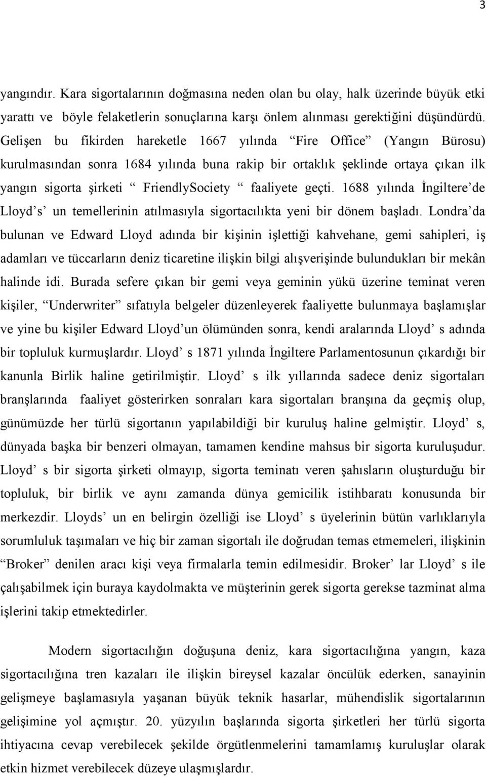 faaliyete geçti. 1688 yılında İngiltere de Lloyd s un temellerinin atılmasıyla sigortacılıkta yeni bir dönem başladı.