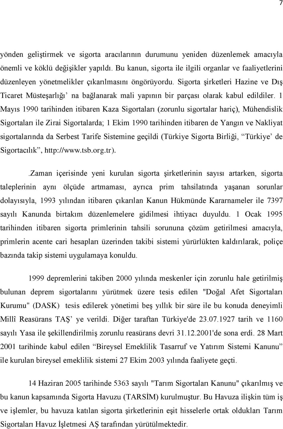 Sigorta şirketleri Hazine ve Dış Ticaret Müsteşarlığı na bağlanarak mali yapının bir parçası olarak kabul edildiler.