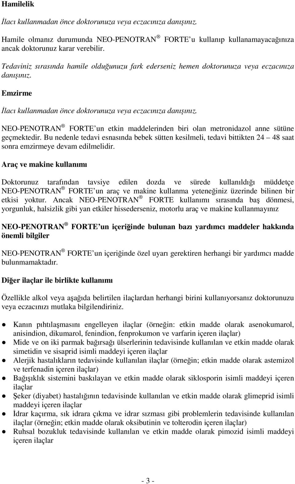 Emzirme İlacı kullanmadan önce doktorunuza veya eczacınıza danışınız. NEO-PENOTRAN FORTE un etkin maddelerinden biri olan metronidazol anne sütüne geçmektedir.