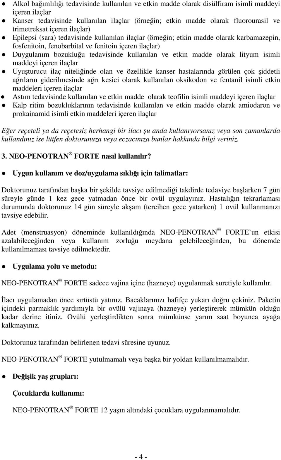 kullanılan ve etkin madde olarak lityum isimli maddeyi içeren ilaçlar Uyuşturucu ilaç niteliğinde olan ve özellikle kanser hastalarında görülen çok şiddetli ağrıların giderilmesinde ağrı kesici