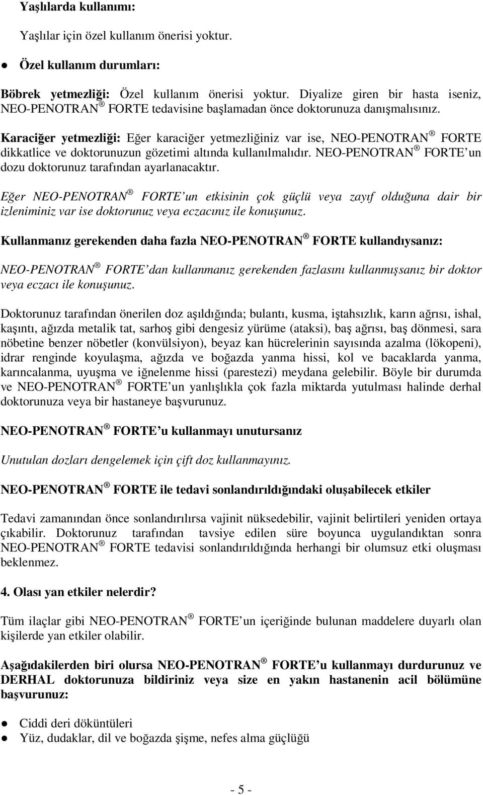 Karaciğer yetmezliği: Eğer karaciğer yetmezliğiniz var ise, NEO-PENOTRAN FORTE dikkatlice ve doktorunuzun gözetimi altında kullanılmalıdır.