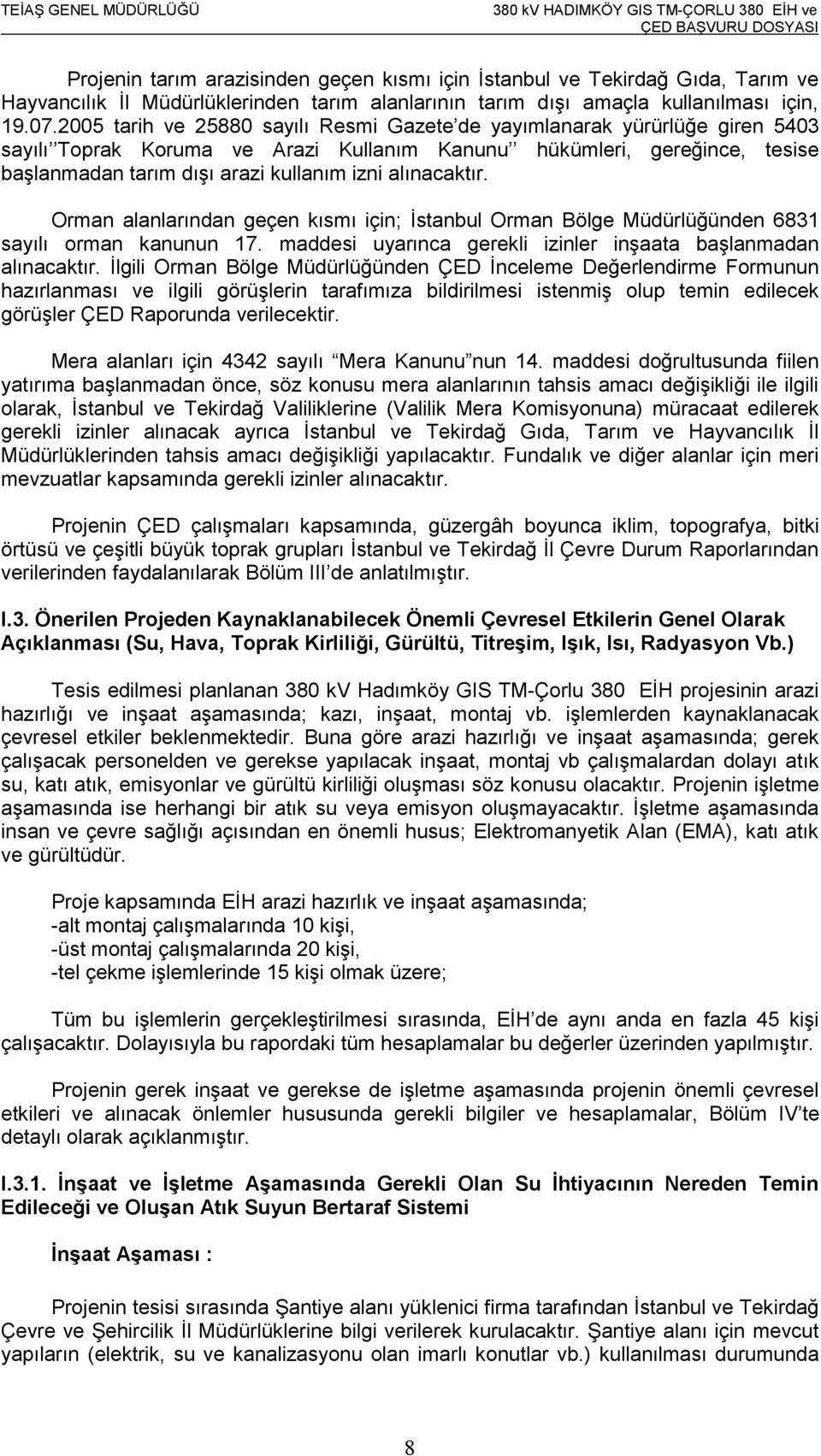 alınacaktır. Orman alanlarından geçen kısmı için; İstanbul Orman Bölge Müdürlüğünden 6831 sayılı orman kanunun 17. maddesi uyarınca gerekli izinler inşaata başlanmadan alınacaktır.