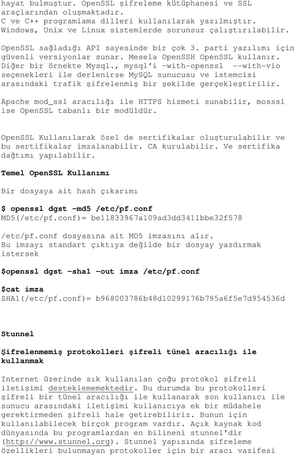 , mysql i with-openssl --with-vio seçenekleri ile derlenirse MySQL sunucusu ve istemcisi arasındaki trafik şifrelenmiş bir şekilde gerçekleştirilir.