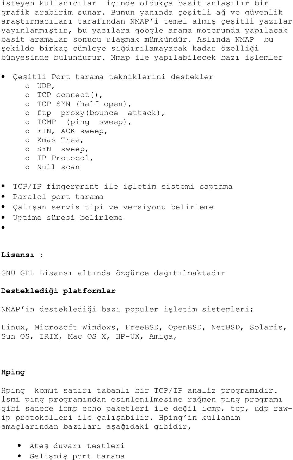 Aslında NMAP bu şekilde birkaç cümleye sığdırılamayacak kadar özelliği bünyesinde bulundurur.