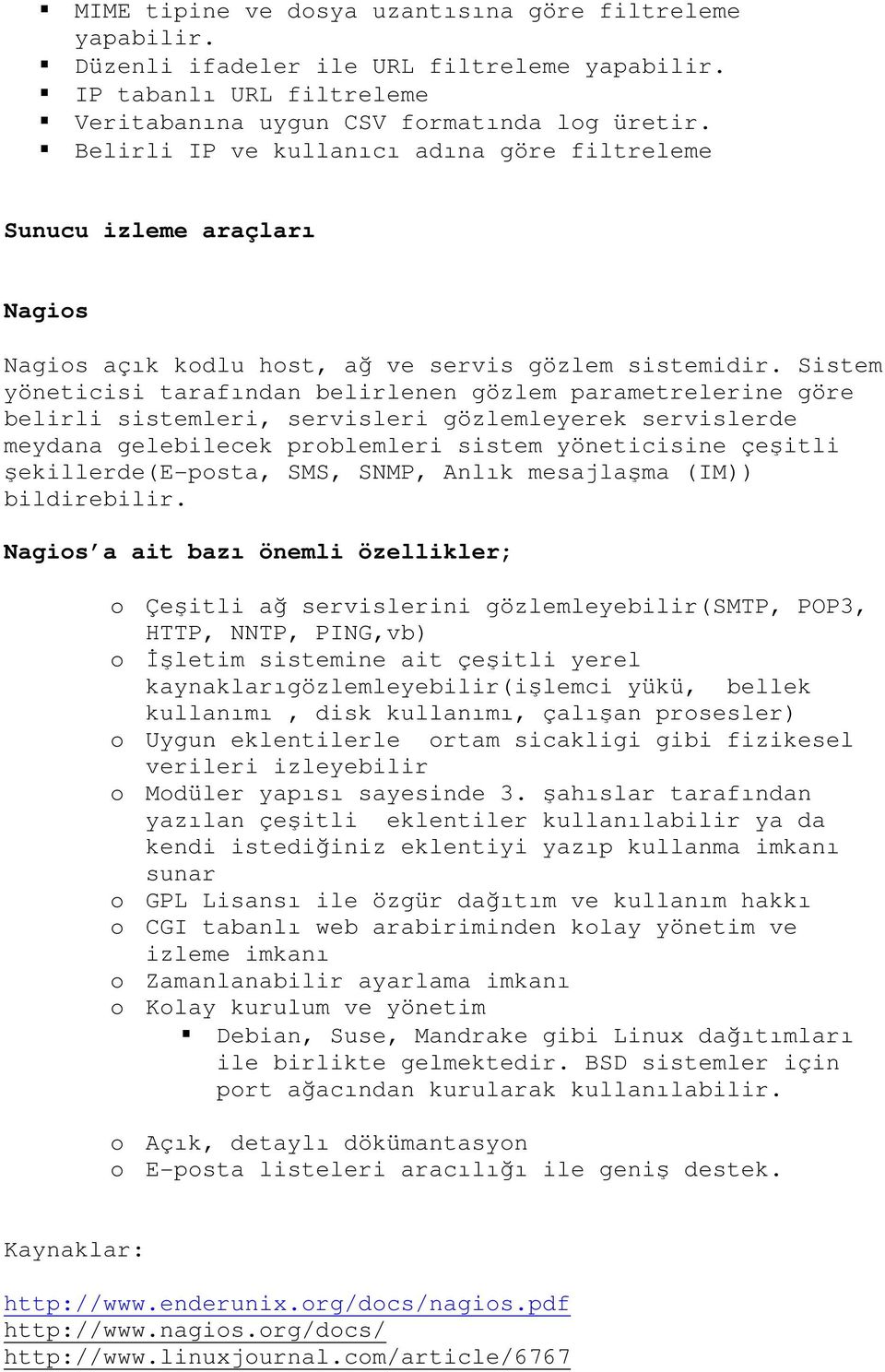 Sistem yöneticisi tarafından belirlenen gözlem parametrelerine göre belirli sistemleri, servisleri gözlemleyerek servislerde meydana gelebilecek problemleri sistem yöneticisine çeşitli