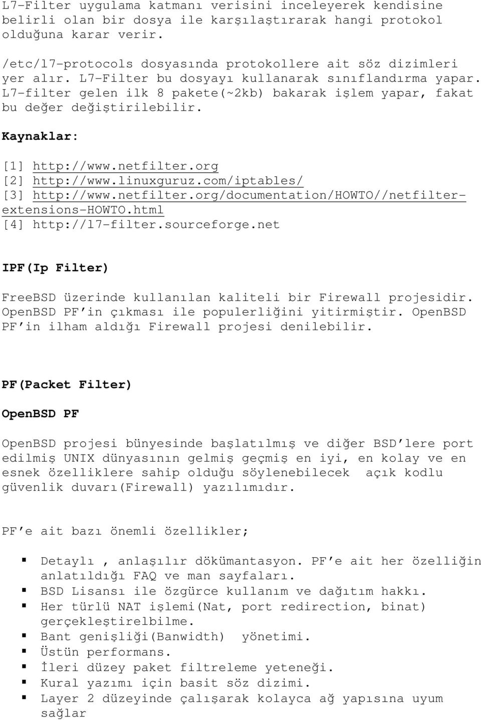 L7-filter gelen ilk 8 pakete(~2kb) bakarak işlem yapar, fakat bu değer değiştirilebilir. Kaynaklar: [1] http://www.netfilter.org [2] http://www.linuxguruz.com/iptables/ [3] http://www.netfilter.org/documentation/howto//netfilterextensions-howto.