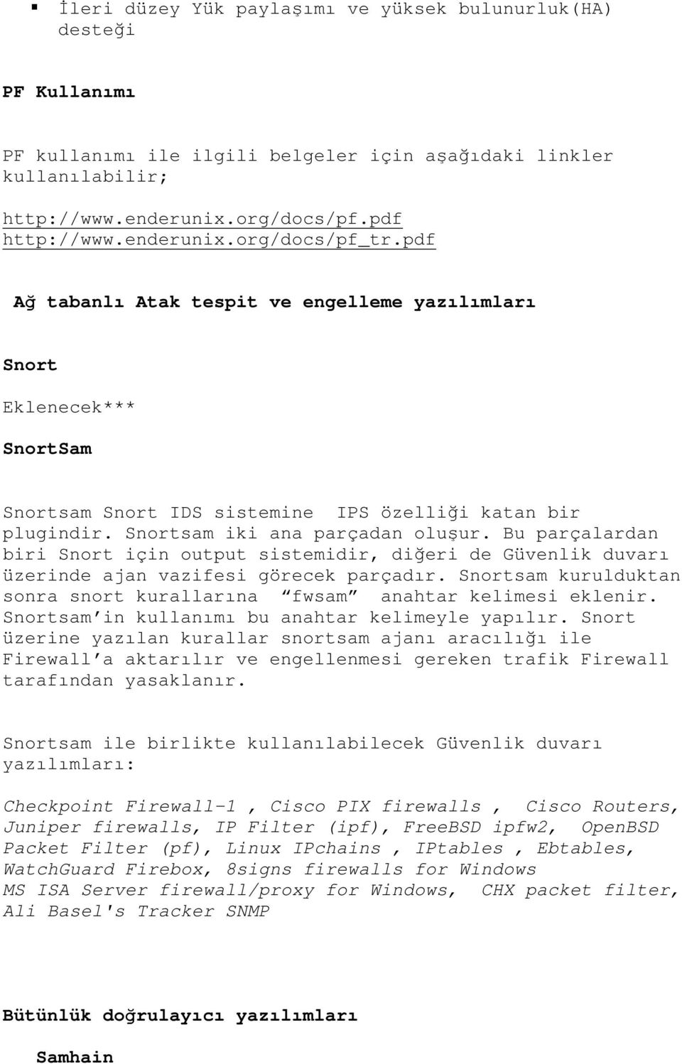 Snortsam iki ana parçadan oluşur. Bu parçalardan biri Snort için output sistemidir, diğeri de Güvenlik duvarı üzerinde ajan vazifesi görecek parçadır.