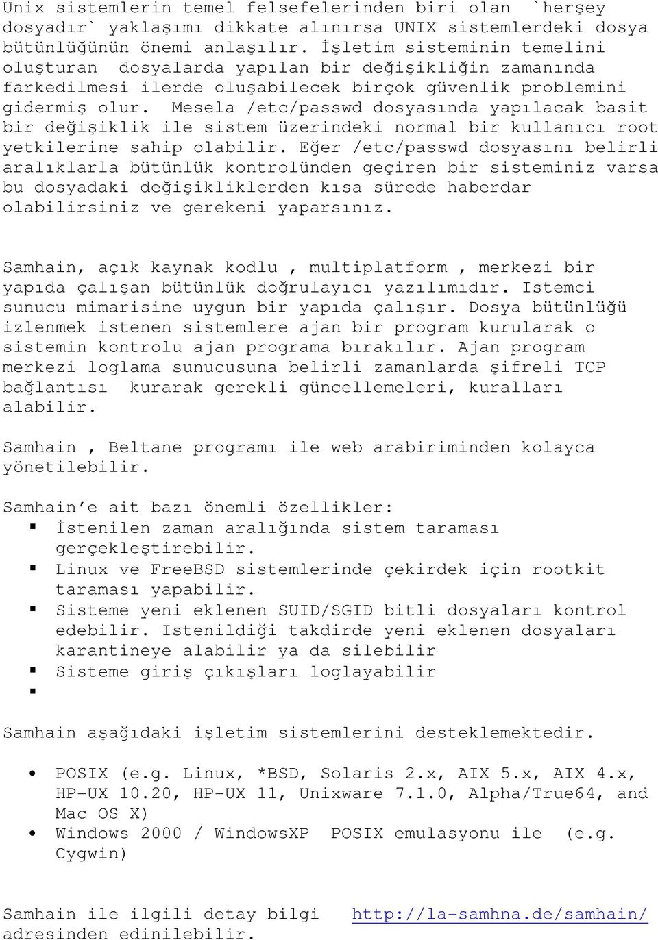 Mesela /etc/passwd dosyasında yapılacak basit bir değişiklik ile sistem üzerindeki normal bir kullanıcı root yetkilerine sahip olabilir.