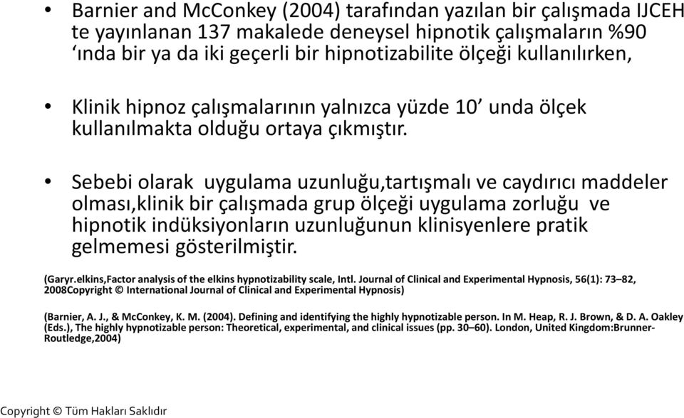 Sebebi olarak uygulama uzunluğu,tartışmalı ve caydırıcı maddeler olması,klinik bir çalışmada grup ölçeği uygulama zorluğu ve hipnotik indüksiyonların uzunluğunun klinisyenlere pratik gelmemesi