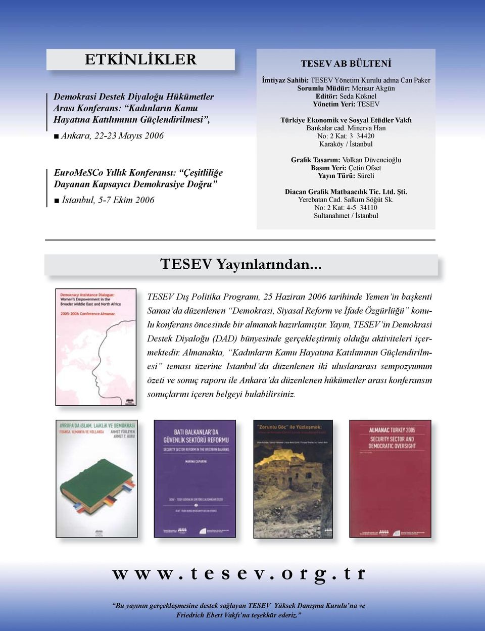 Ekonomik ve Sosyal Etüdler Vakfı Bankalar cad. Minerva Han No: Kat: 0 Karaköy / İstanbul Grafik Tasarım: Volkan Düvencioğlu Basım Yeri: Çetin Ofset Yayın Türü: Süreli Diacan Grafik Matbaacılık Tic.