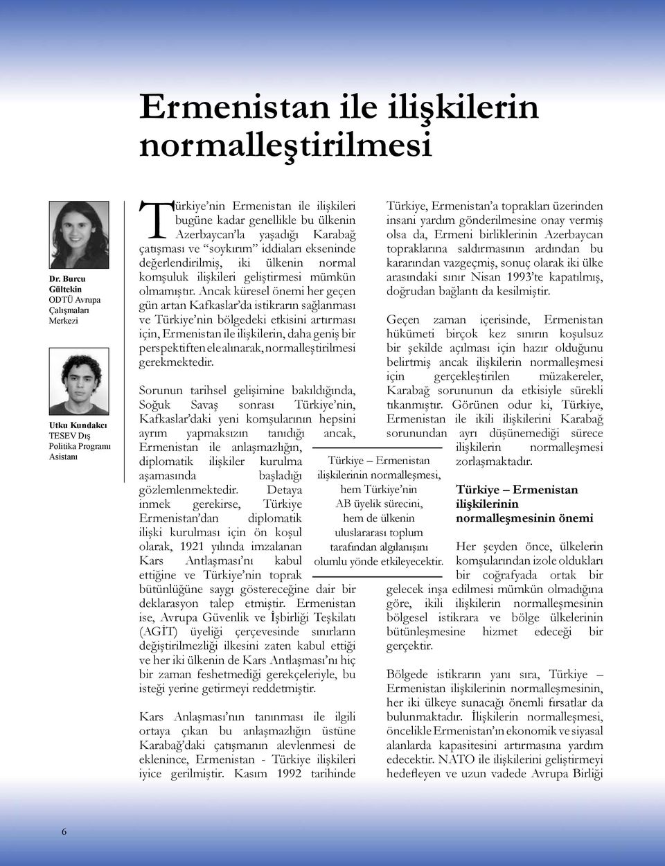 Karabağ çatışması ve soykırım iddiaları ekseninde değerlendirilmiş, iki ülkenin normal komşuluk ilişkileri geliştirmesi mümkün olmamıştır.