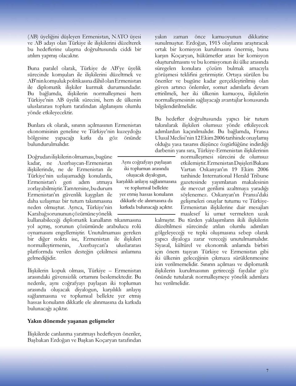 Bu bağlamda, ilişkilerin normalleşmesi hem Türkiye nin AB üyelik sürecini, hem de ülkenin uluslararası toplum tarafından algılanışını olumlu yönde etkileyecektir.