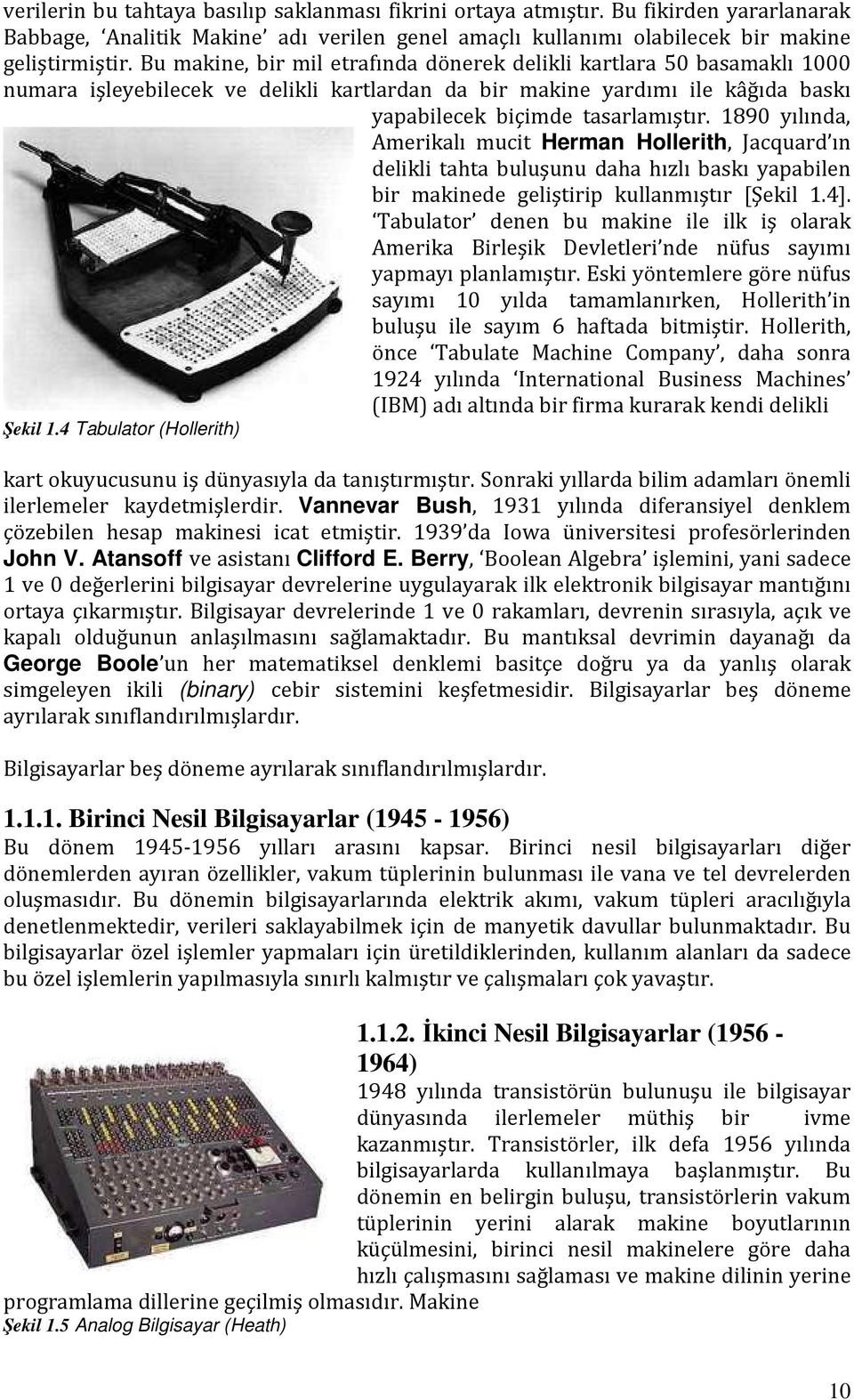 1890 yılında, Amerikalı mucit Herman Hollerith, Jacquard ın delikli tahta buluşunu daha hızlı baskı yapabilen bir makinede geliştirip kullanmıştır [Şekil 1.4].