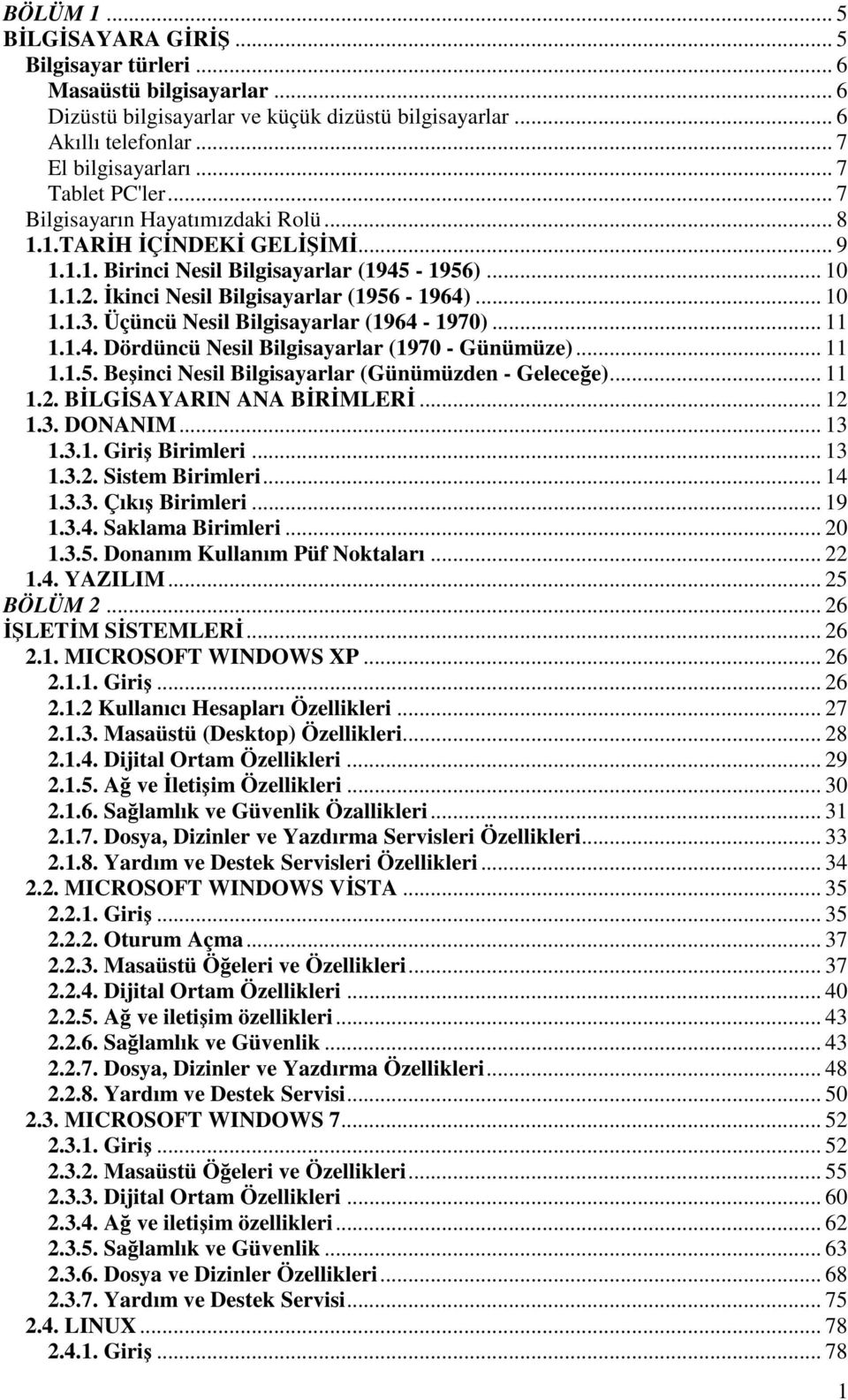 Üçüncü Nesil Bilgisayarlar (1964-1970)... 11 1.1.4. Dördüncü Nesil Bilgisayarlar (1970 - Günümüze)... 11 1.1.5. Beşinci Nesil Bilgisayarlar (Günümüzden - Geleceğe)... 11 1.2.