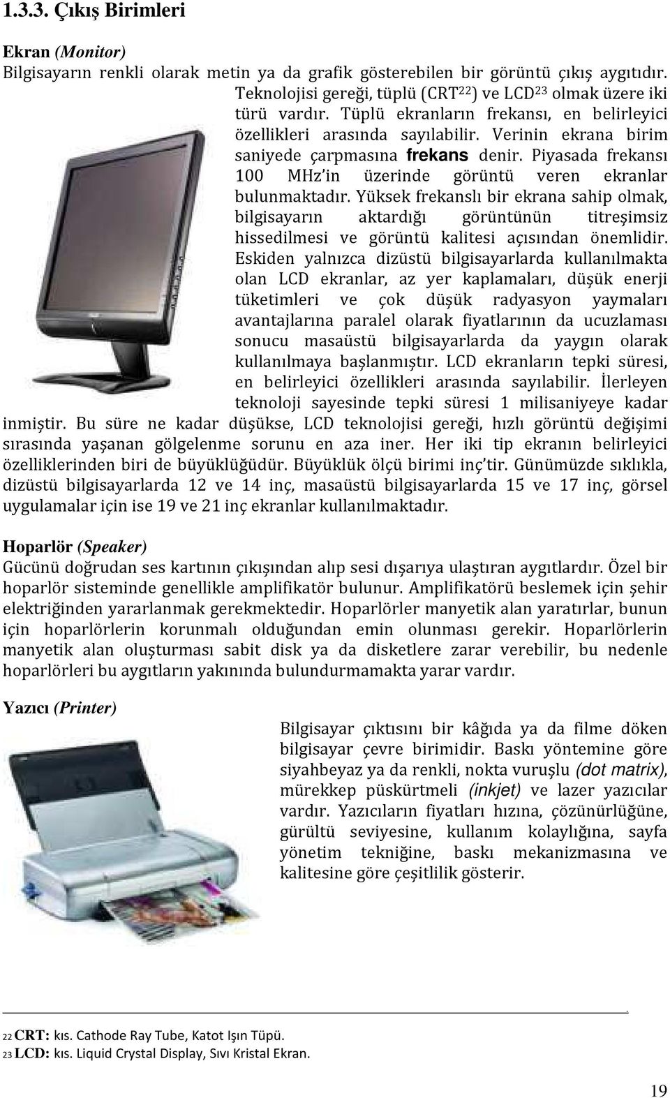 Verinin ekrana birim saniyede çarpmasına frekans denir. Piyasada frekansı 100 MHz in üzerinde görüntü veren ekranlar bulunmaktadır.