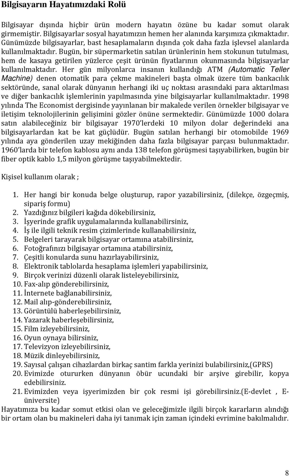 Bugün, bir süpermarketin satılan ürünlerinin hem stokunun tutulması, hem de kasaya getirilen yüzlerce çeşit ürünün fiyatlarının okunmasında bilgisayarlar kullanılmaktadır.