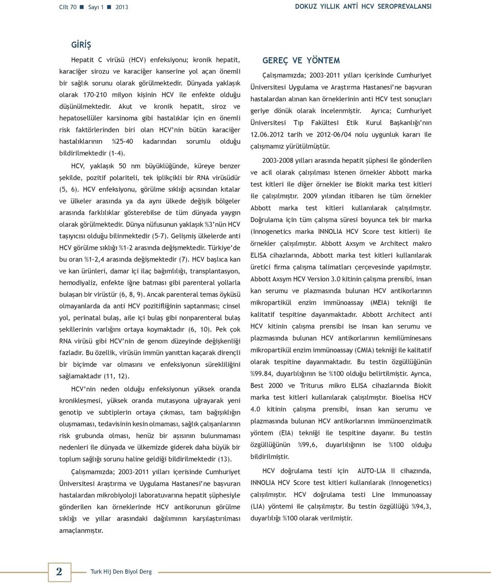 Akut ve kronik hepatit, siroz ve hepatosellüler karsinoma gibi hastalıklar için en önemli risk faktörlerinden biri olan HCV nin bütün karaciğer hastalıklarının %25 40 kadarından sorumlu olduğu