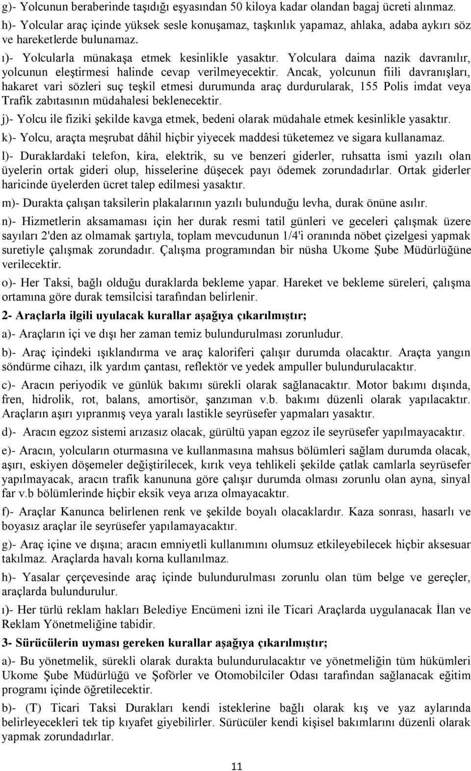 Yolculara daima nazik davranılır, yolcunun eleştirmesi halinde cevap verilmeyecektir.