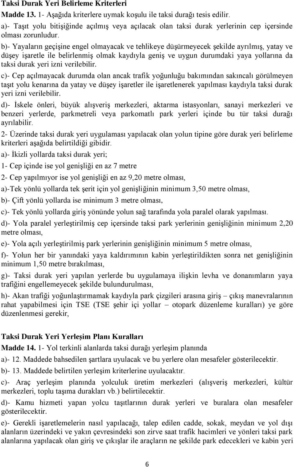 b)- Yayaların geçişine engel olmayacak ve tehlikeye düşürmeyecek şekilde ayrılmış, yatay ve düşey işaretle ile belirlenmiş olmak kaydıyla geniş ve uygun durumdaki yaya yollarına da taksi durak yeri