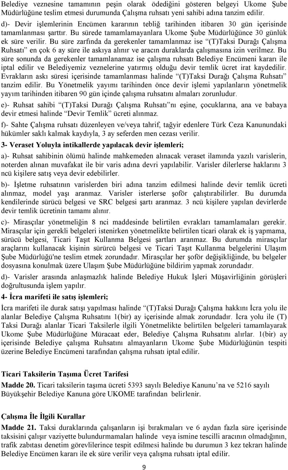 Bu süre zarfında da gerekenler tamamlanmaz ise (T)Taksi Durağı Çalışma Ruhsatı en çok 6 ay süre ile askıya alınır ve aracın duraklarda çalışmasına izin verilmez.